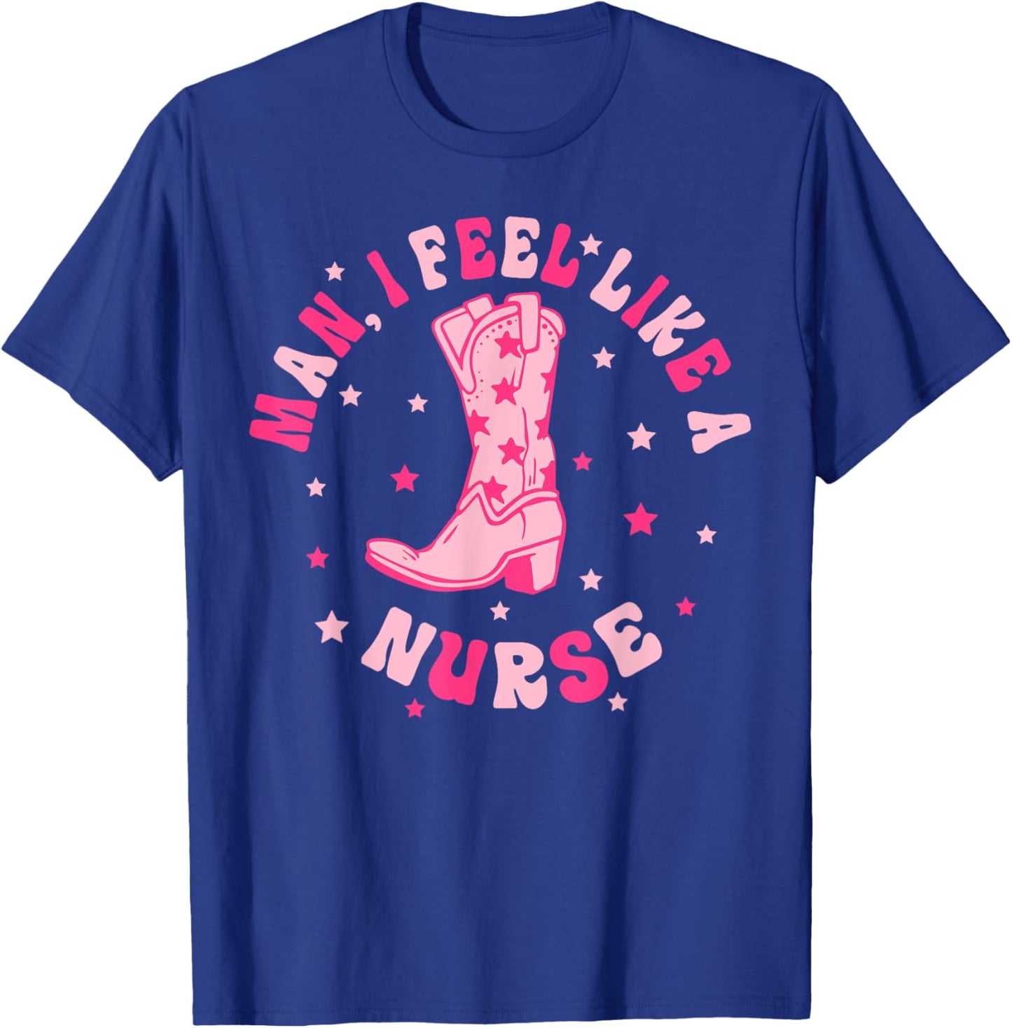 Man I Feel Like A Nurse CNA Western Cowgirl Nurse's Day T-Shirt - T-Shirt | Royal