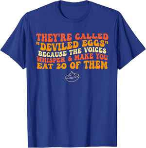 They're Called "Deviled Eggs" Because The Voices Whisper T-Shirt - T-Shirt | Royal