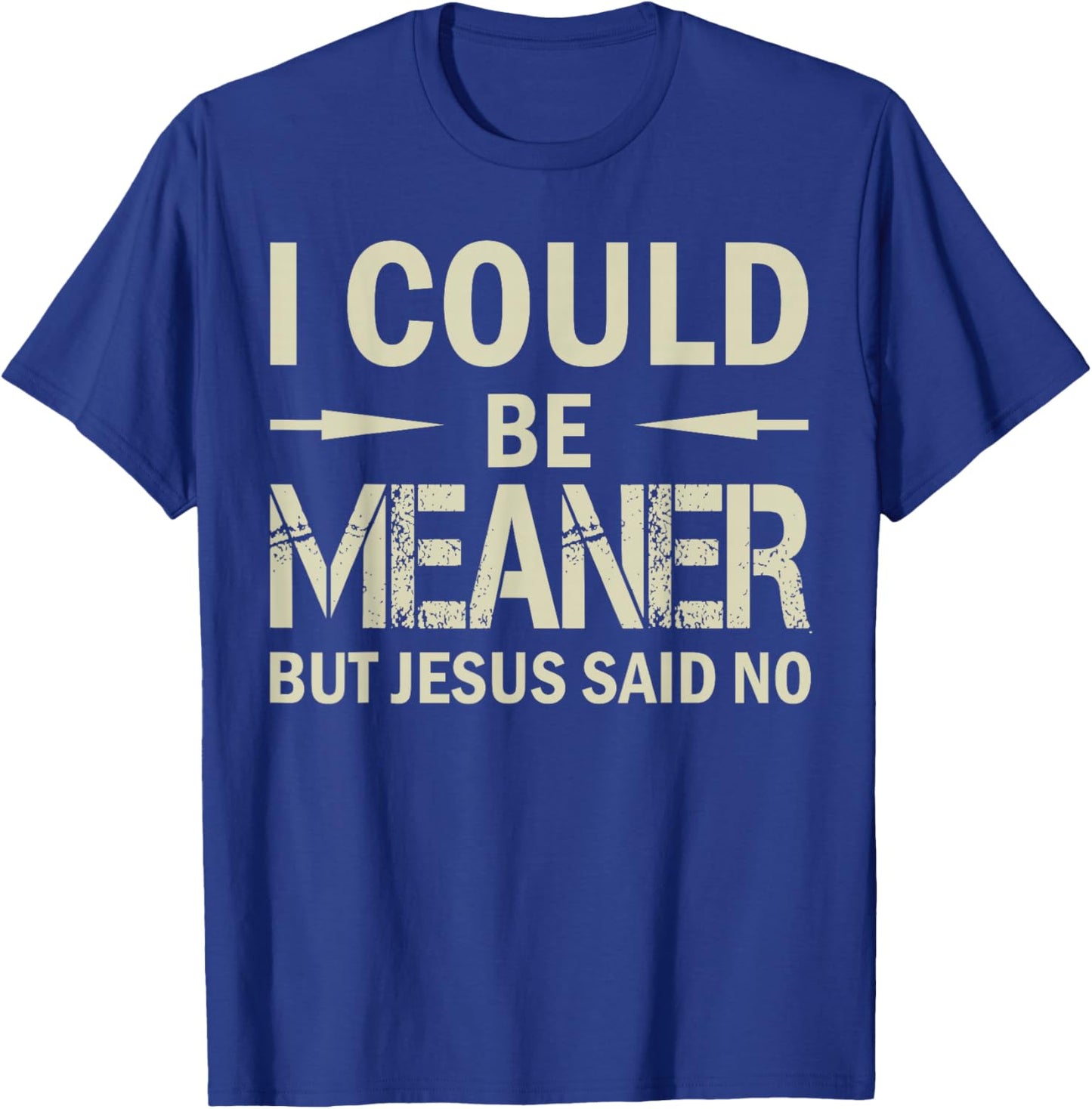 I Could Be Meaner But Jesus Said No T-Shirt - T-Shirt | Royal