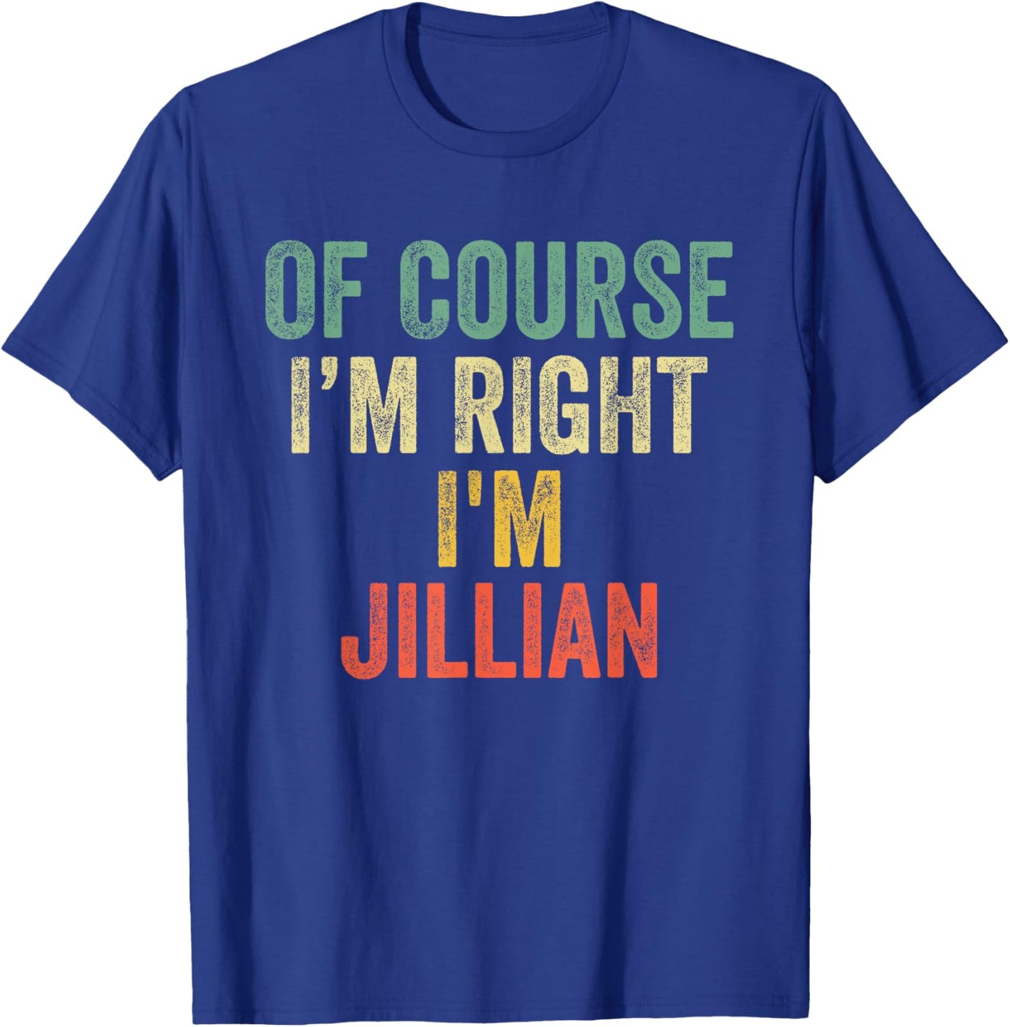 OF COURSE I'M RIGHT I'M Jillian Shirt Birthday Gifts Funny T-Shirt - T-Shirt | Royal