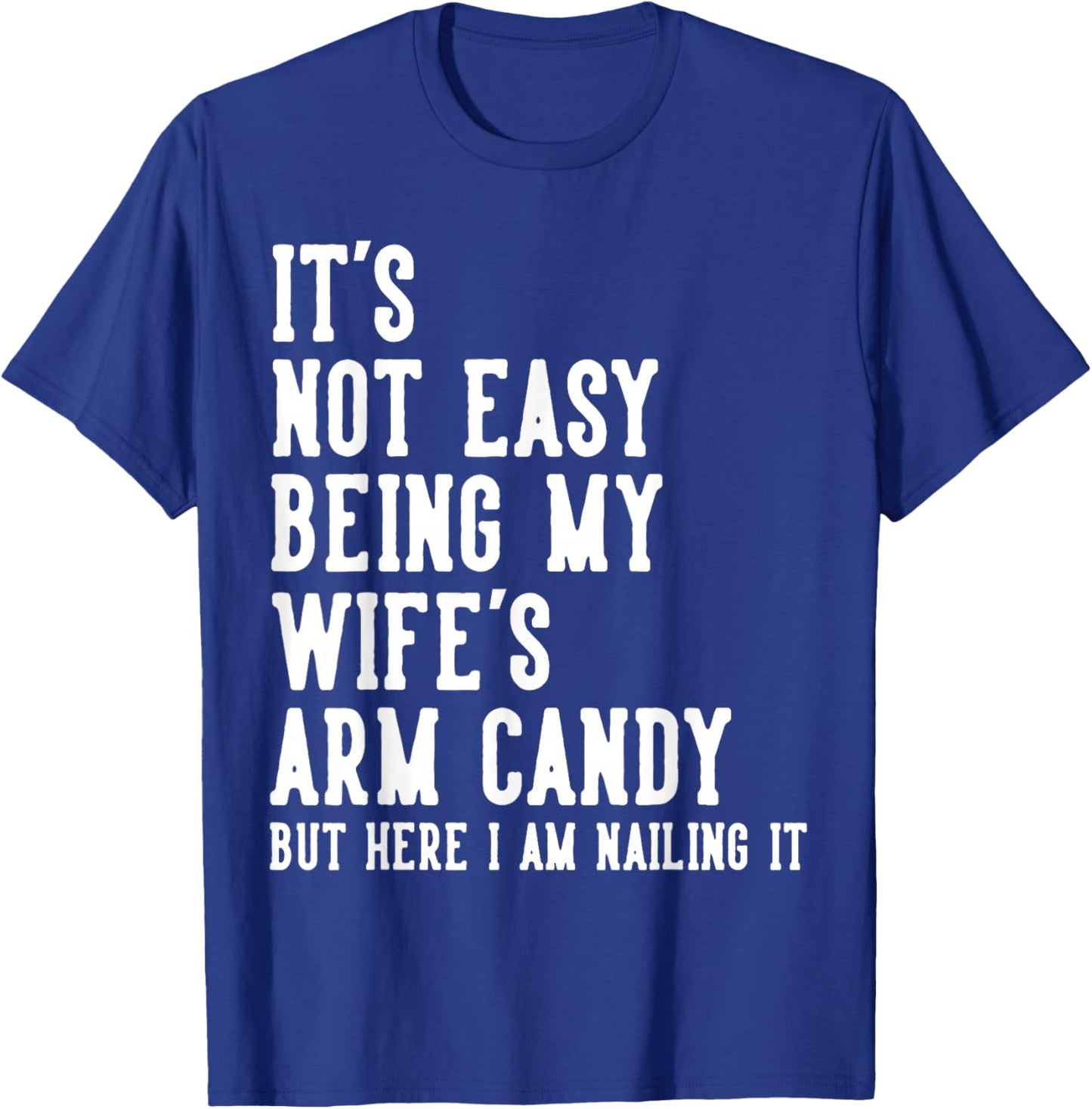 It's Not Easy Being My Wife's Arm Candy Gifts Husband T-Shirt - T-Shirt | Royal