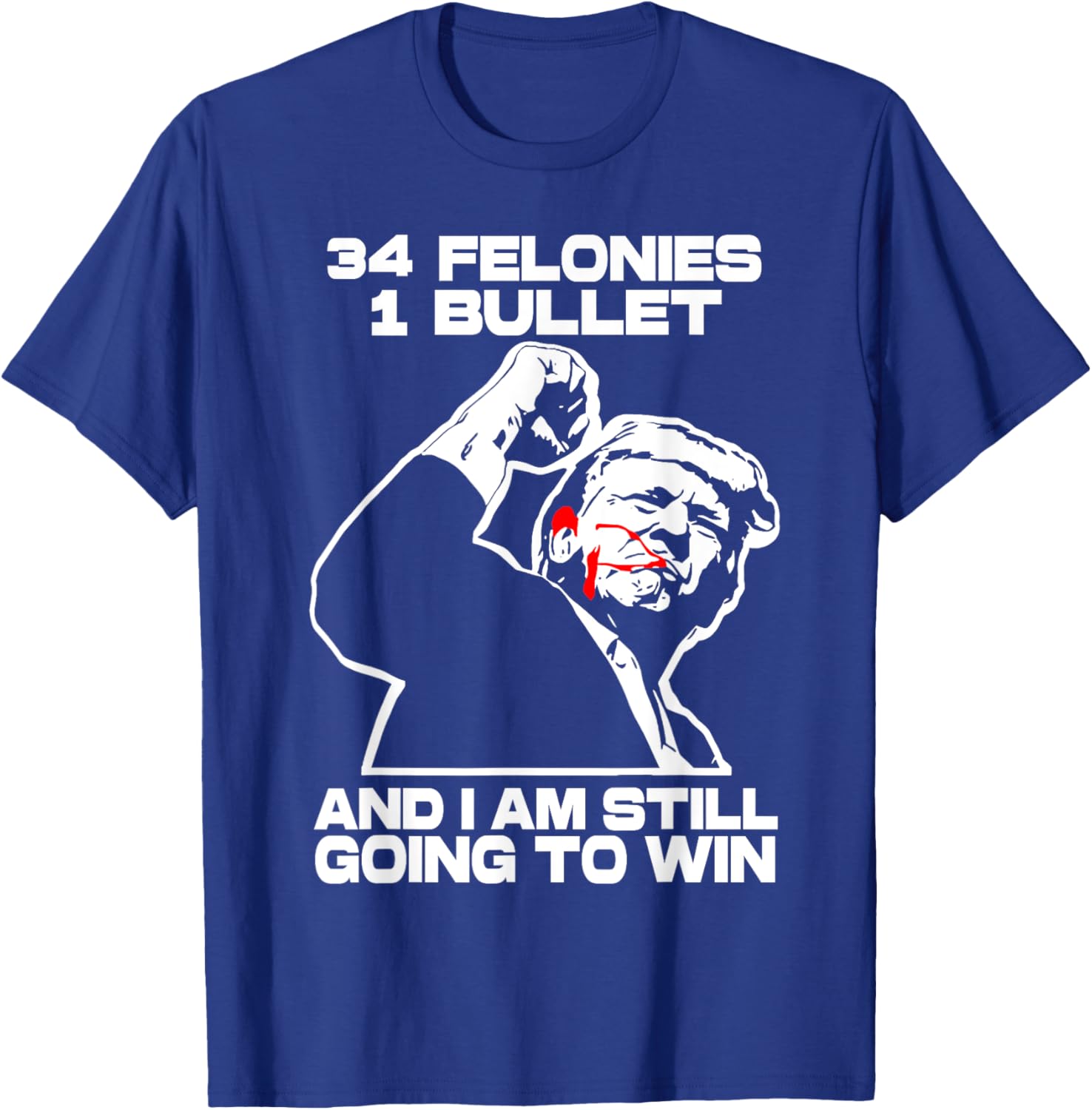 Trump 34 Felonies 1 Bullet And I Am Still Going To Win T-Shirt - T-Shirt | Royal