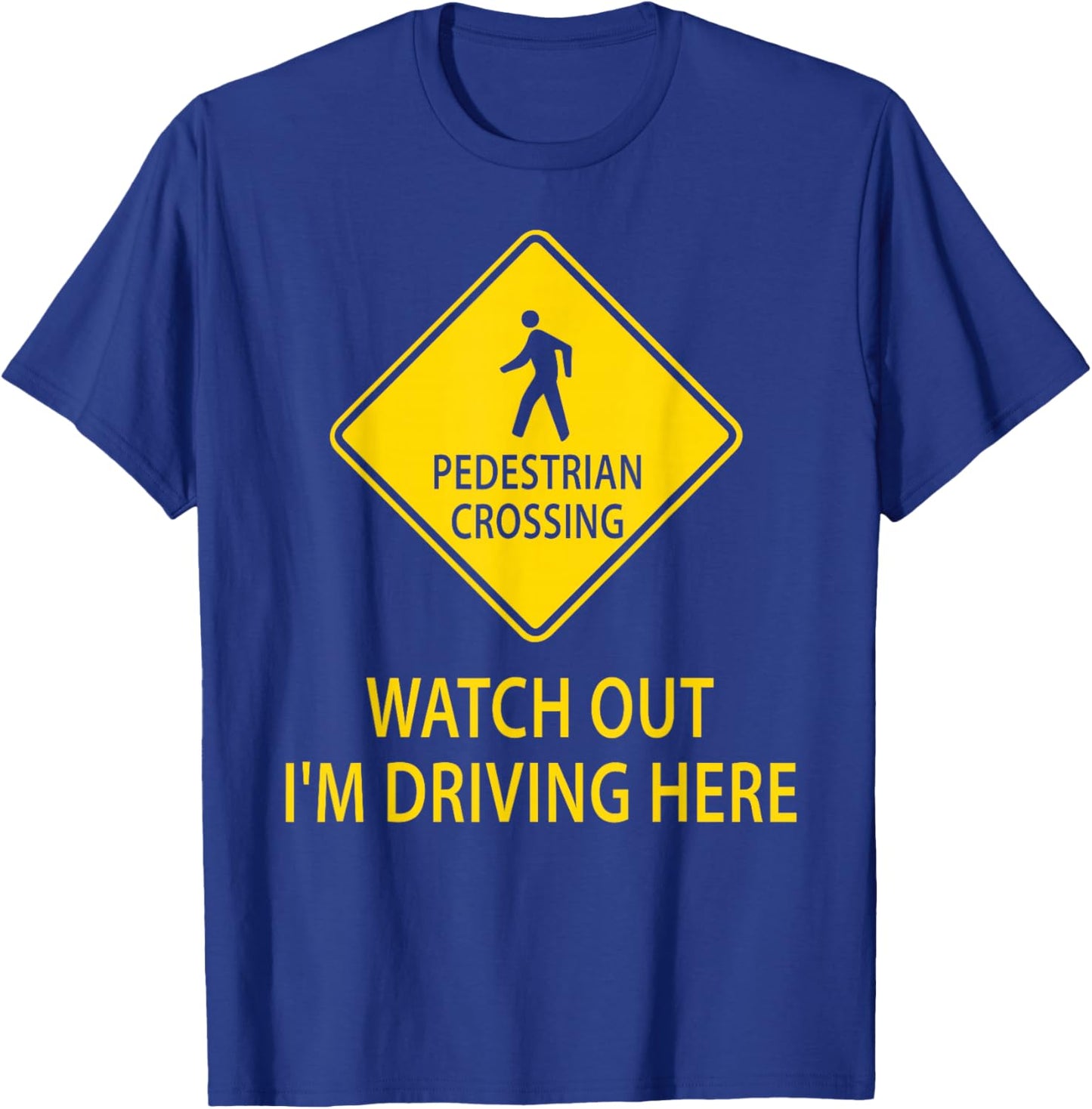 Pedestrian Crossing Road Sign Watch Out I'm Driving Here Car T-Shirt - T-Shirt | Royal