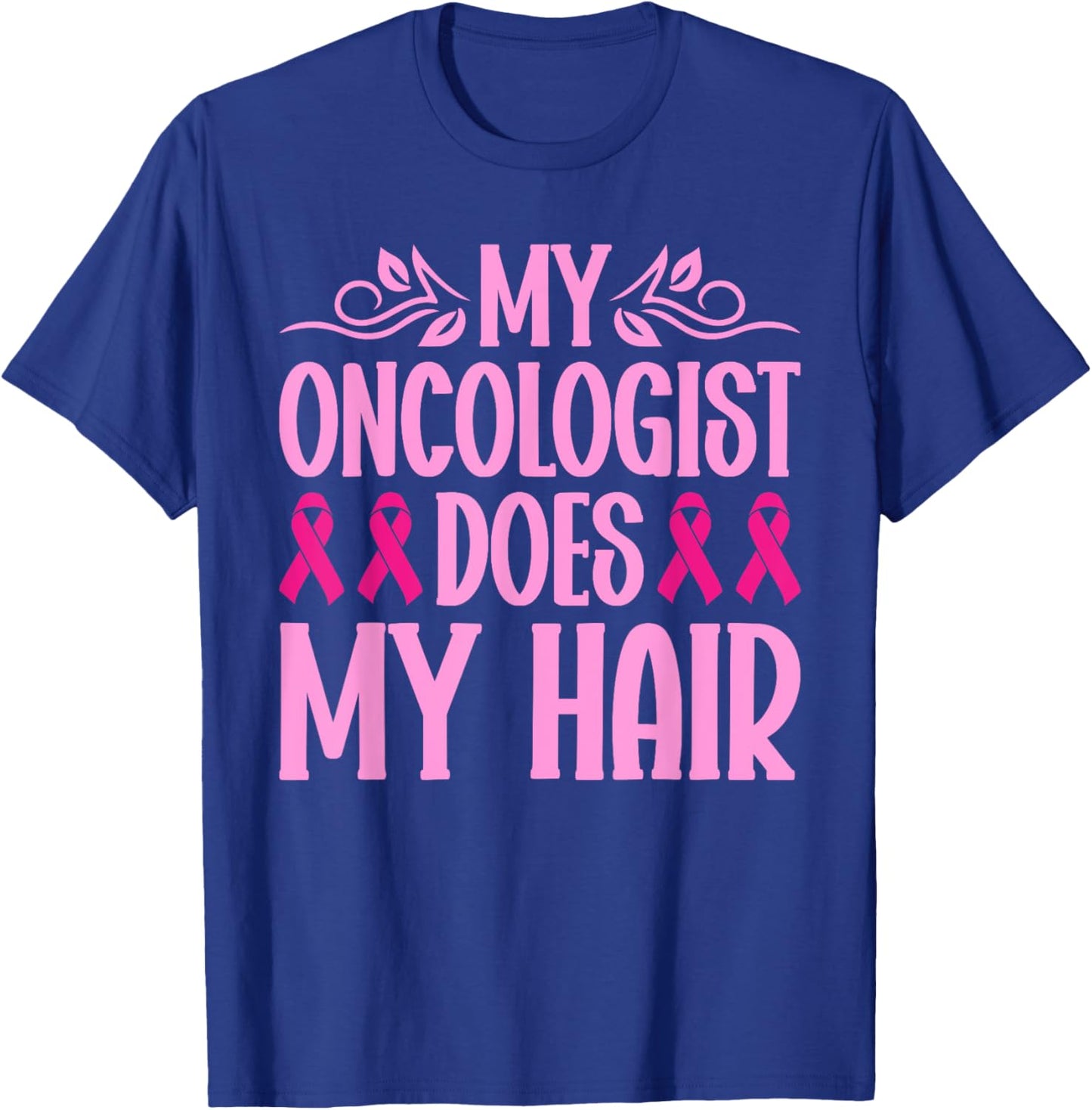 My Oncologist Does My Hair Breast Cancer Awareness T-Shirt - T-Shirt | Royal