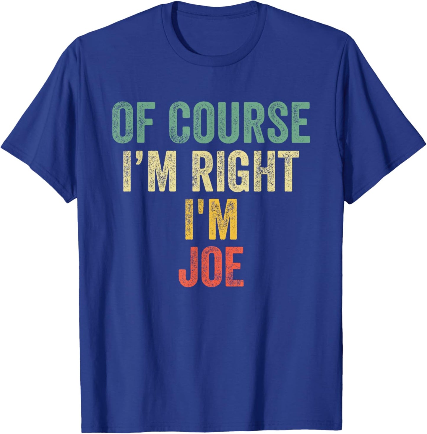 OF COURSE I'M RIGHT I'M JOE Shirt Birthday Gifts Funny T-Shirt - T-Shirt | Royal