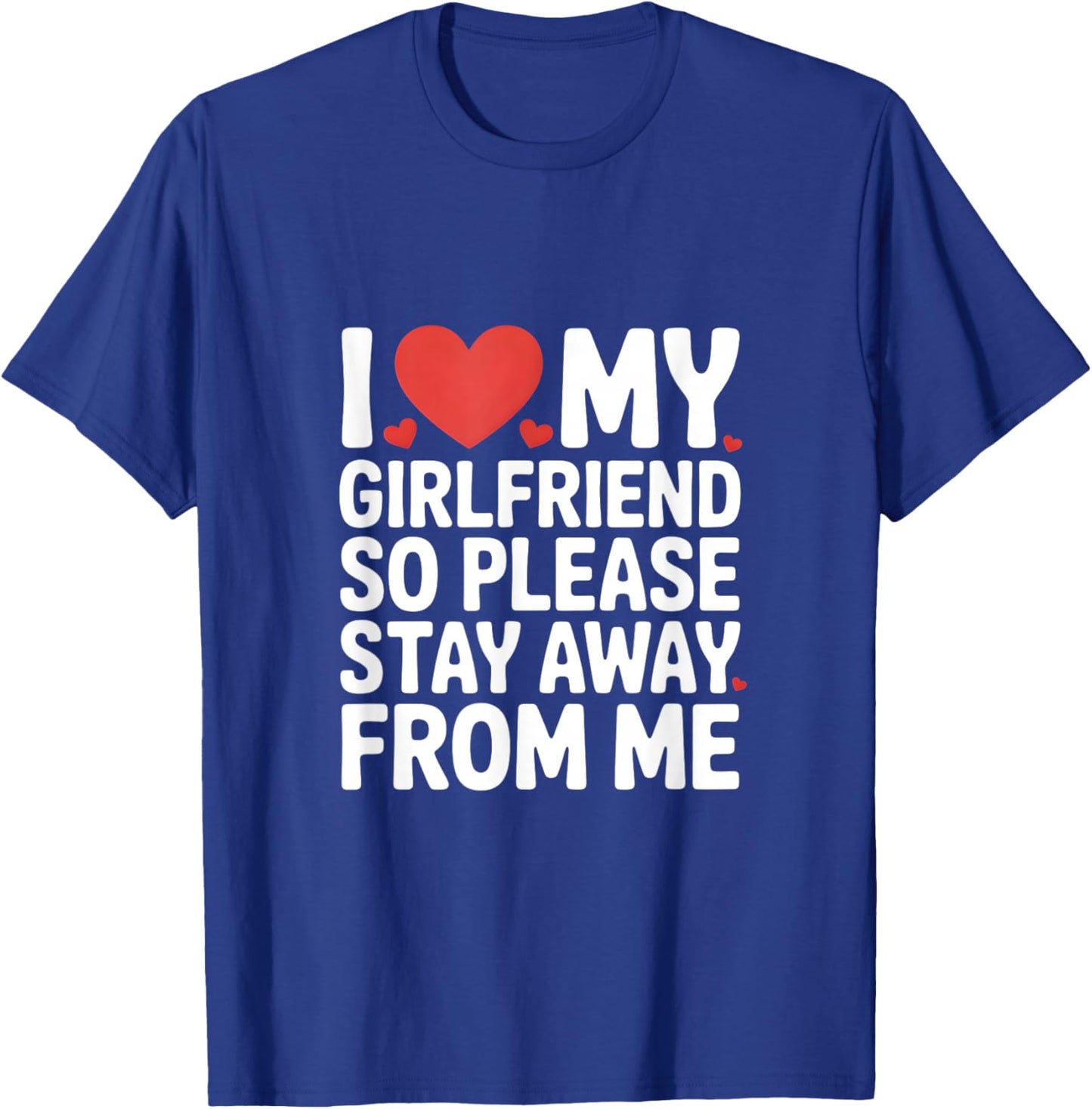 I Love My Girlfriend So Please Stay Away from Me T-Shirt - T-Shirt | Royal