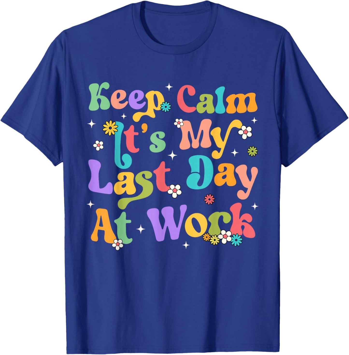 Keep Calm It's My Last Day At Work Funny Men Women Teacher T-Shirt - T-Shirt | Royal