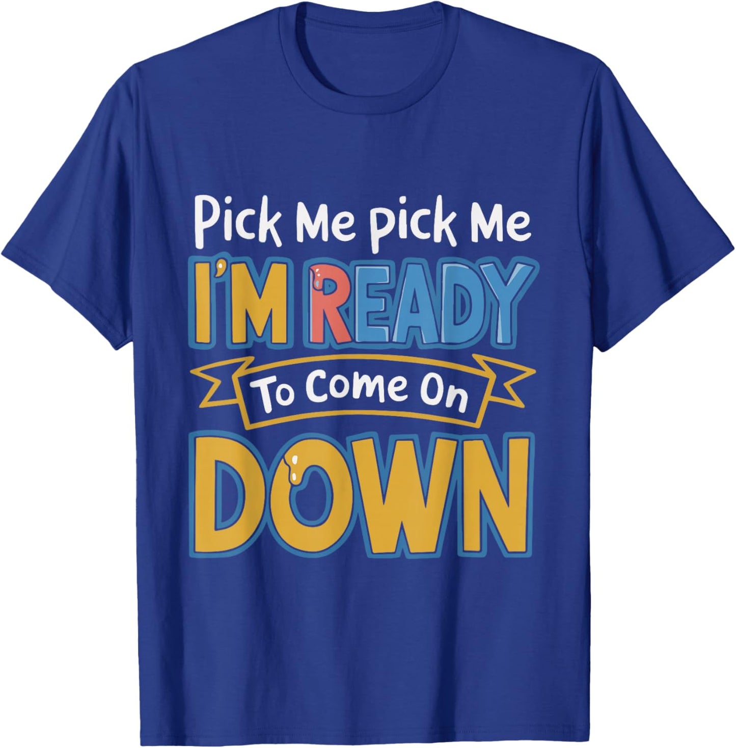 Pick Me I'm Ready To Come On Down Enthusiastic Phrase Funny T-Shirt - T-Shirt | Royal