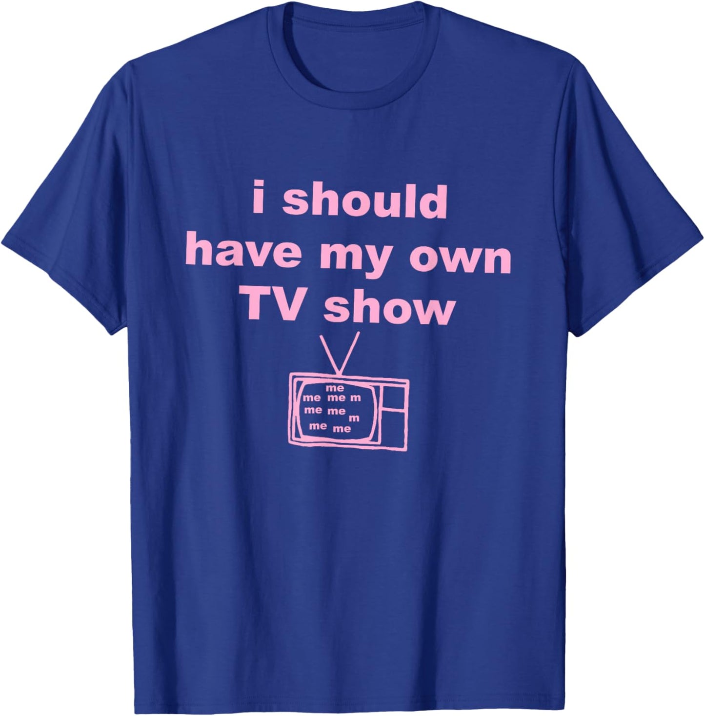 I Should Have, My Own Tv Show T-Shirt - T-Shirt | Royal
