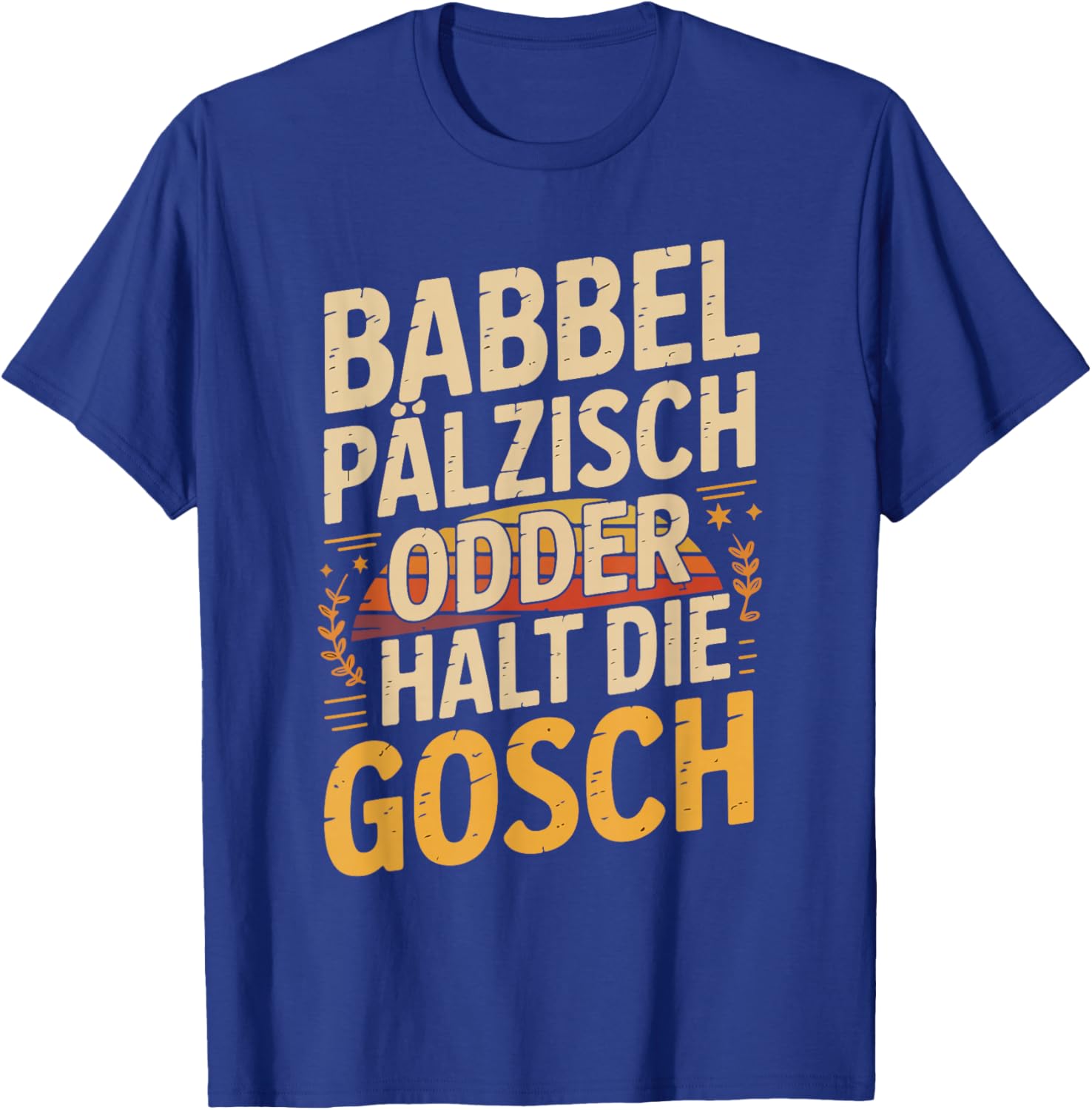 Babbel Pälzisch Odder Halt Die Gosch T-Shirt - T-Shirt | Royal