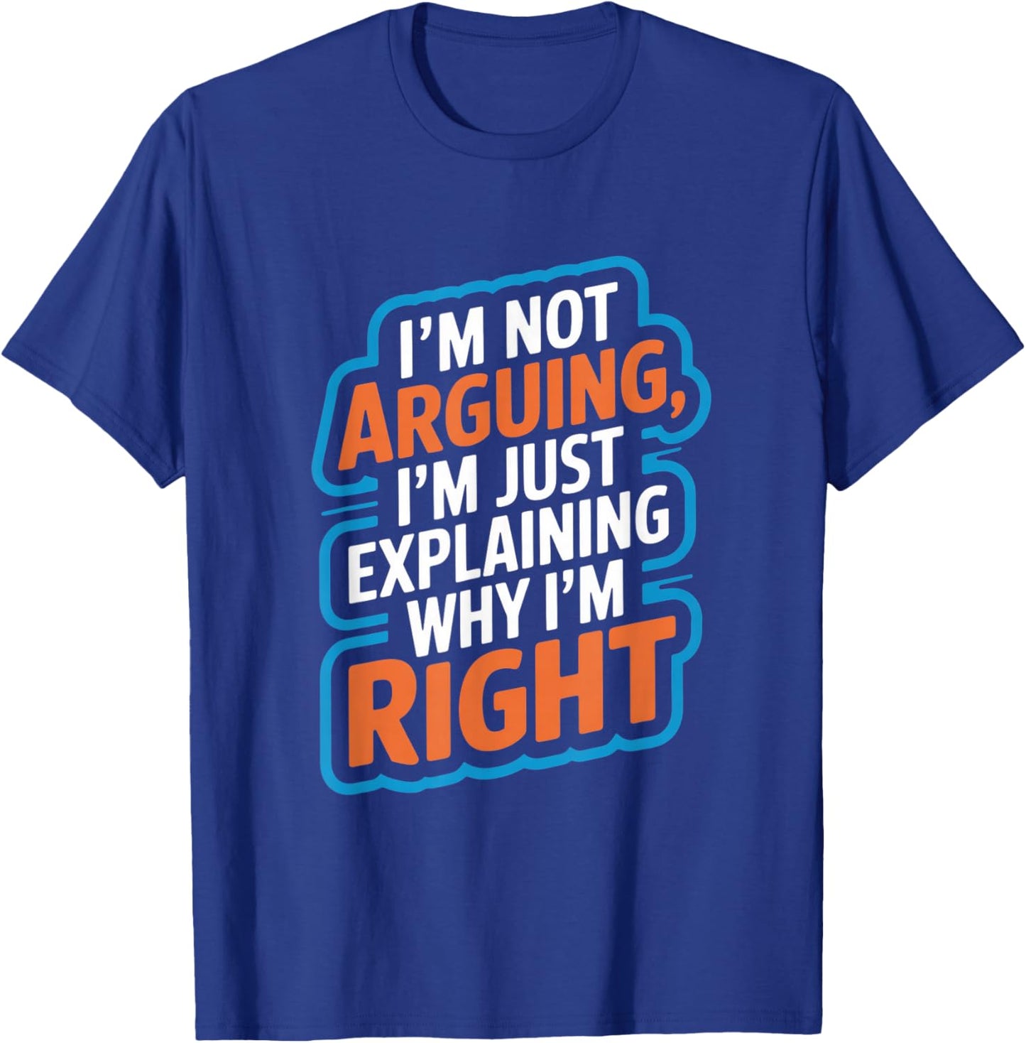 I'm Not Arguing Explaining Why I'm Right T-Shirt - T-Shirt | Royal