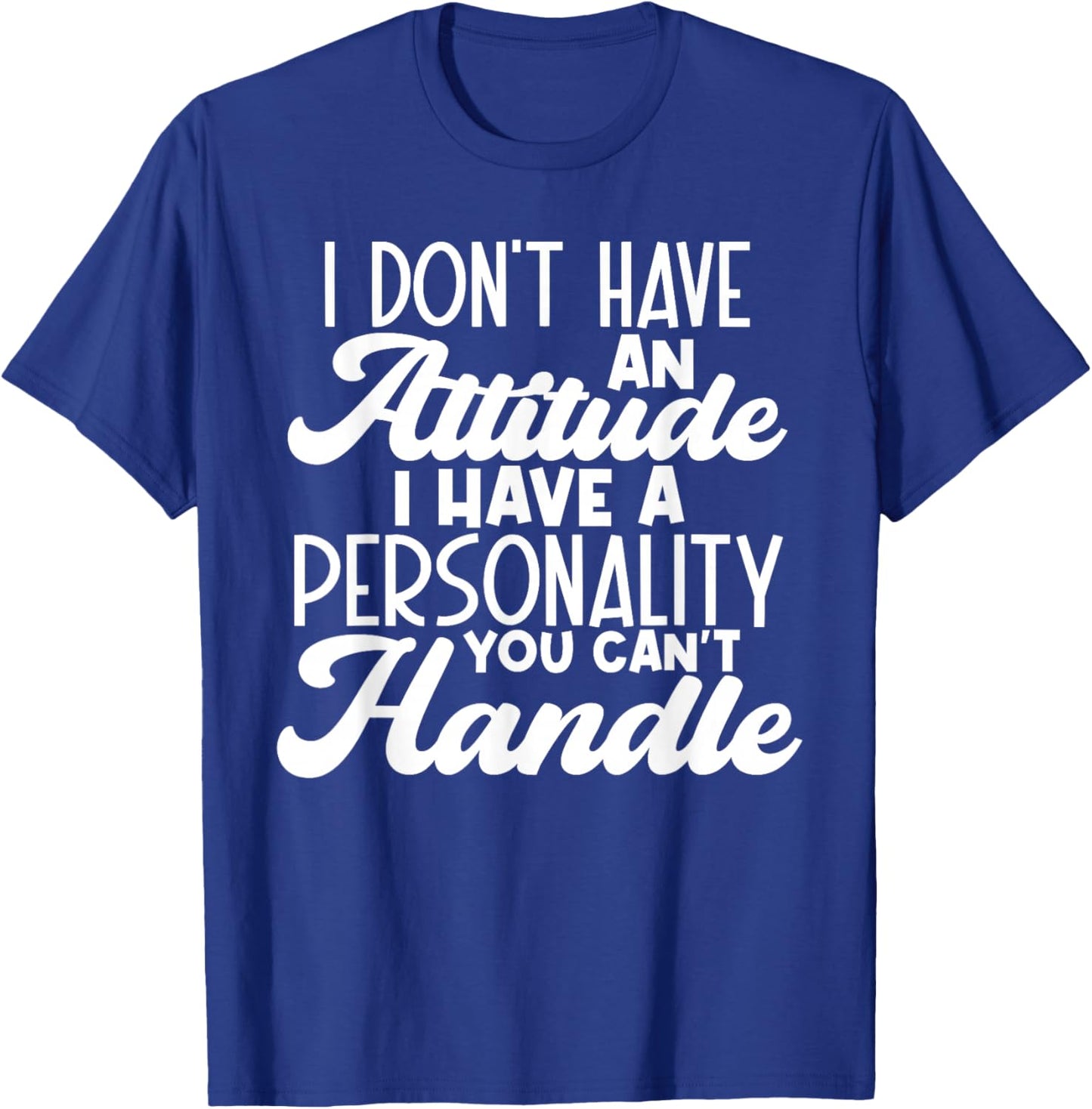 I Don't Have Attitude, Got Personality You Can't Handle T-Shirt - T-Shirt | Royal