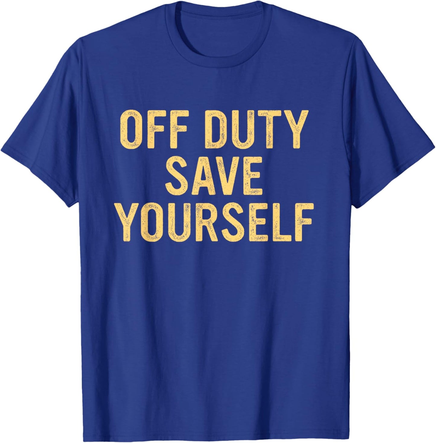 Off Duty Save Yourself Funny Humorous Quote T-Shirt - T-Shirt | Royal
