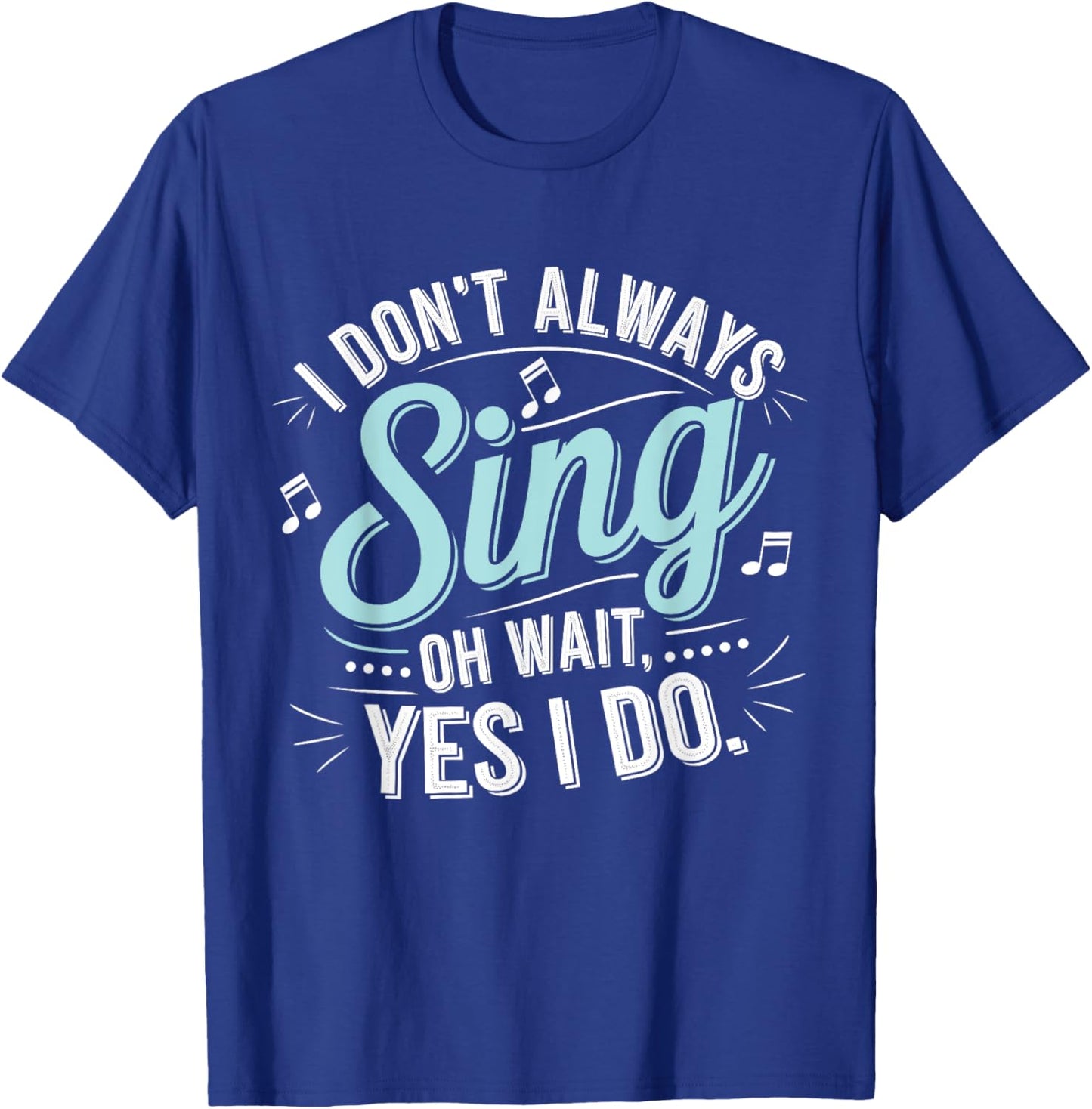 I Don't Always Sing Oh Wait Yes I Do Musical Theatre T-Shirt - T-Shirt | Royal