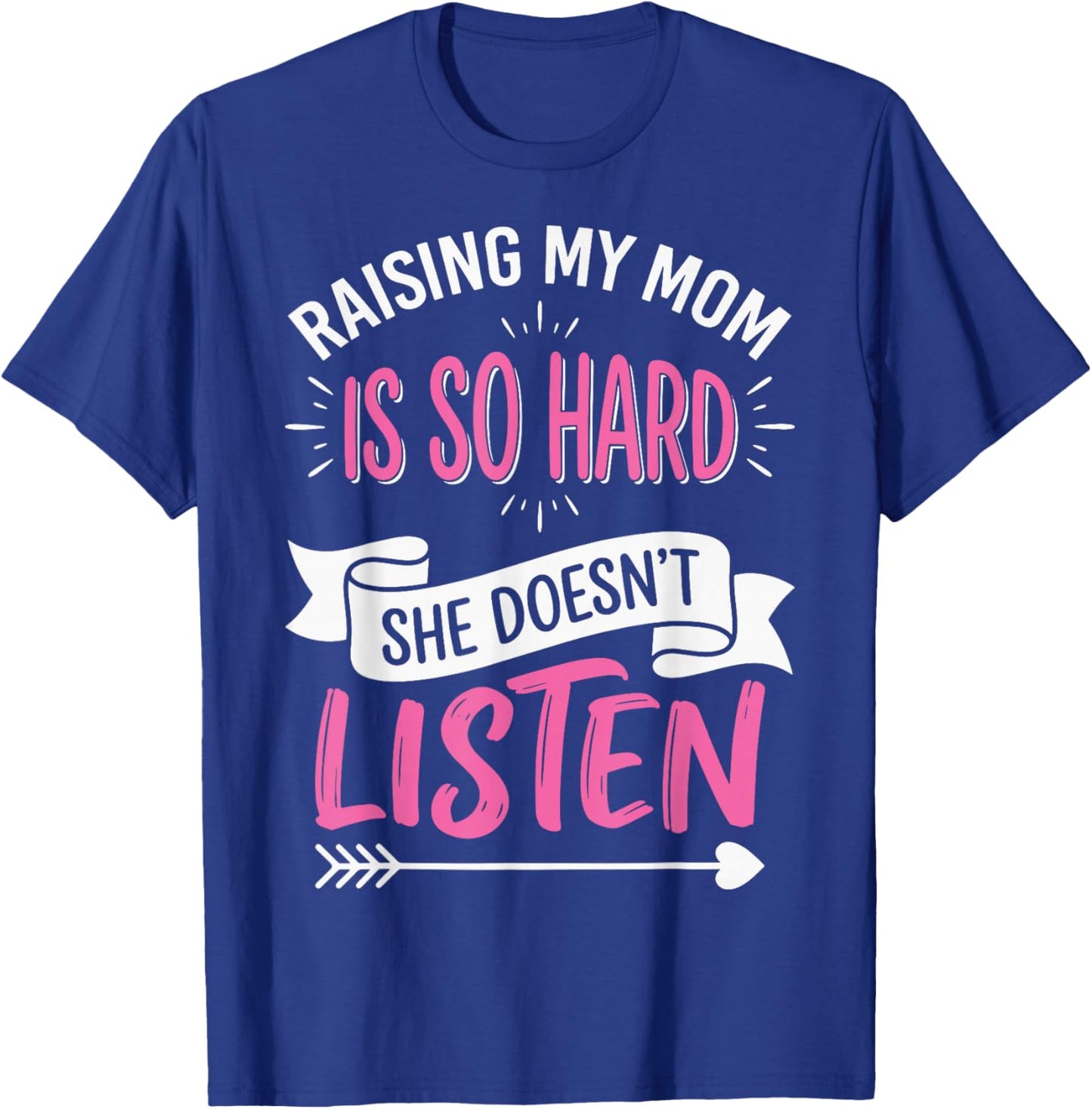 Raising My Mom is So Hard She Doesn't Listen T-Shirt - T-Shirt | Royal