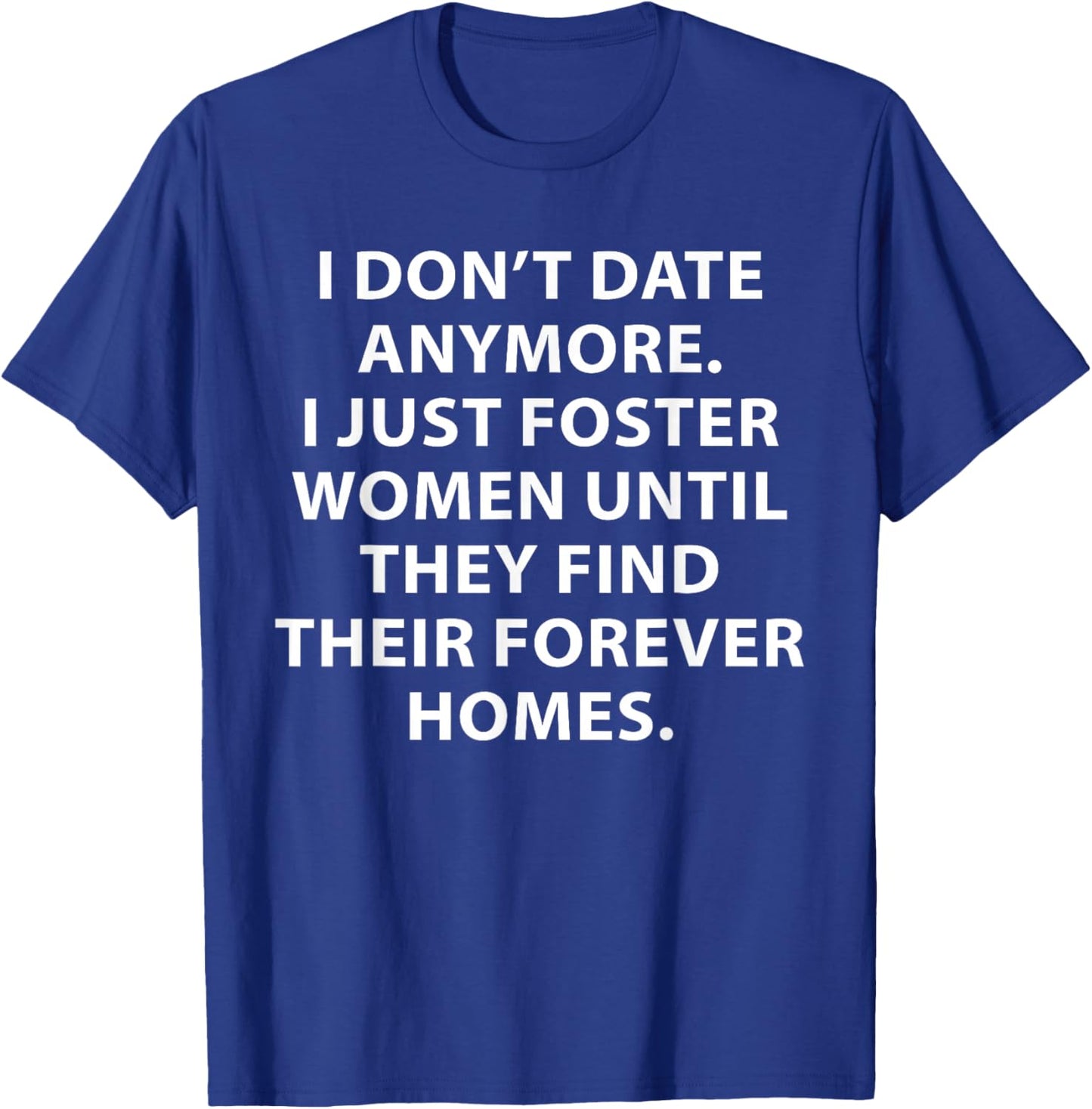 I Don't Date Anymore I Just Foster Women Funny Saying Quote T-Shirt - T-Shirt | Royal