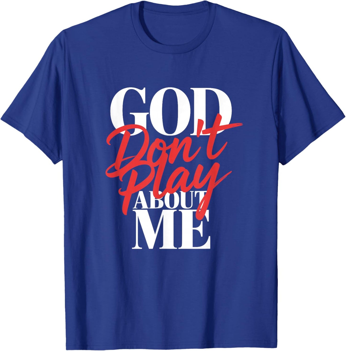God Don't Play About Me T-Shirt - T-Shirt | Royal