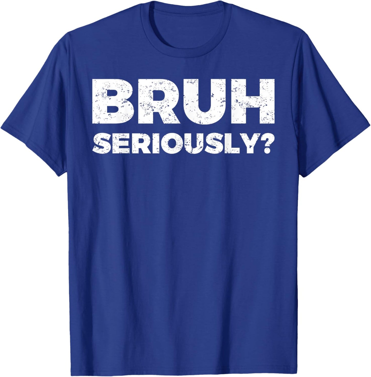Bruh Seriously T-Shirt - T-Shirt | Royal