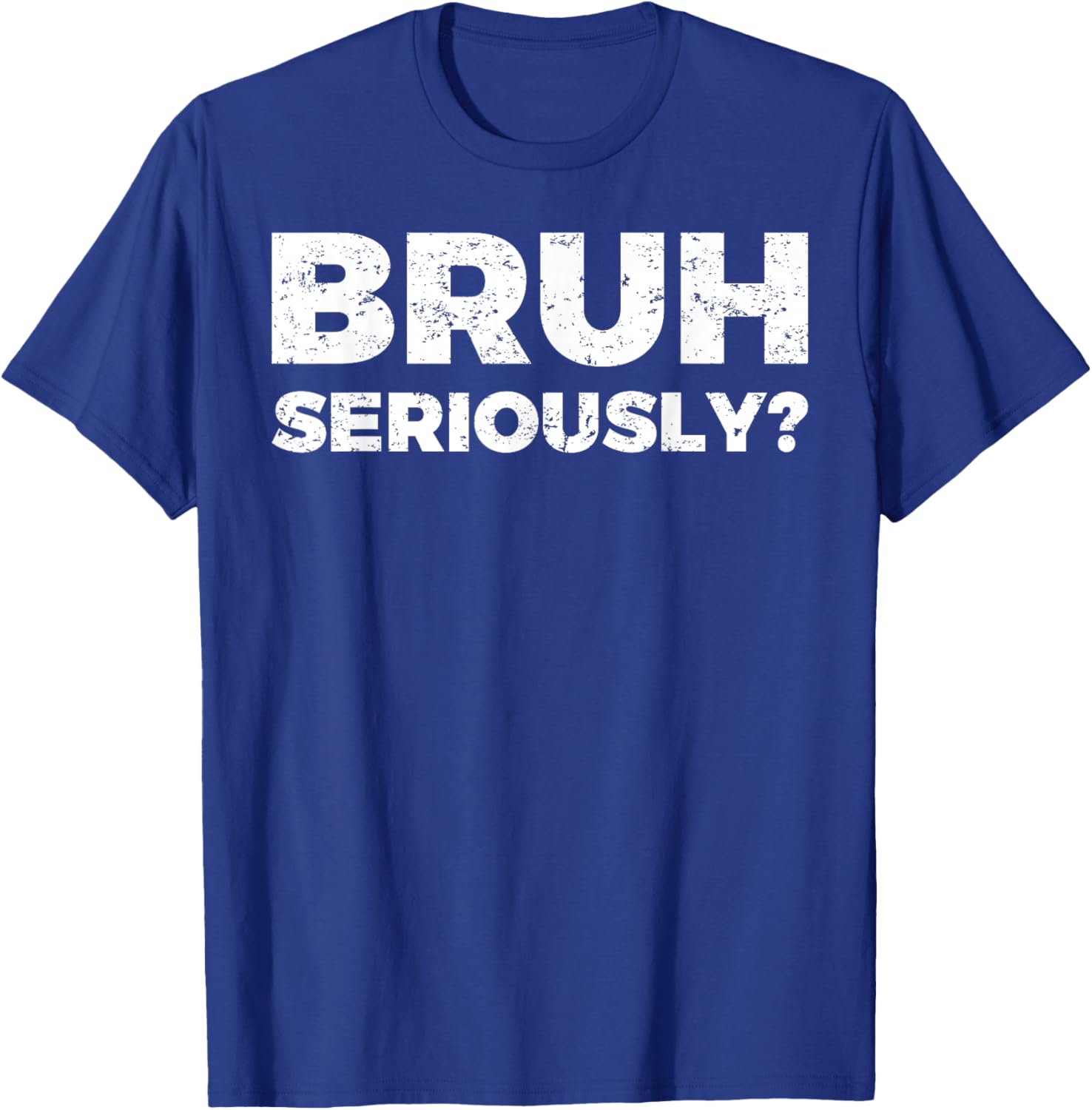 Bruh Seriously T-Shirt - T-Shirt | Royal