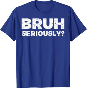Bruh Seriously T-Shirt - T-Shirt | Royal
