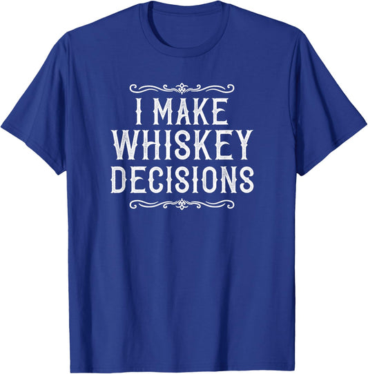 I Make Whiskey Decisions Funny Whiskey Drinker T-Shirt - T-Shirt | Royal