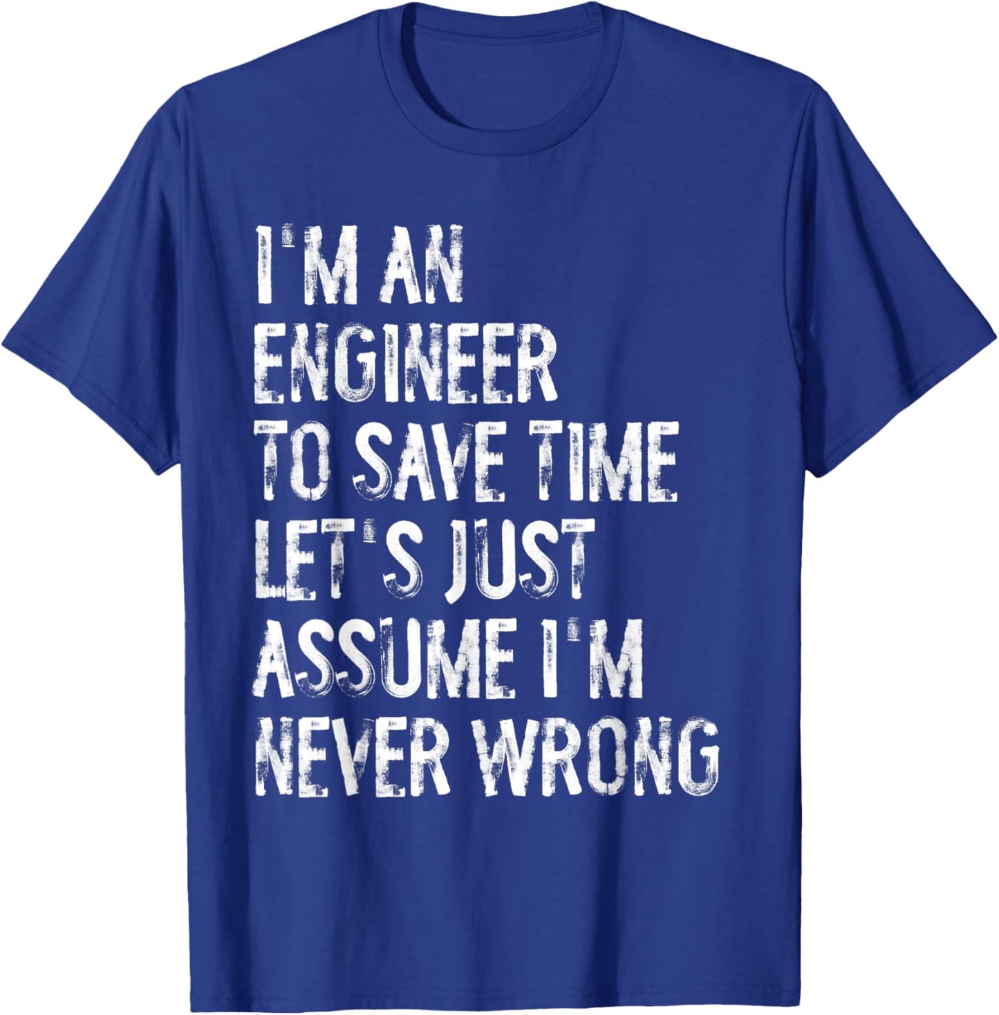 I'm An Engineer Assume I'm Never Wrong T-Shirt - T-Shirt | Royal