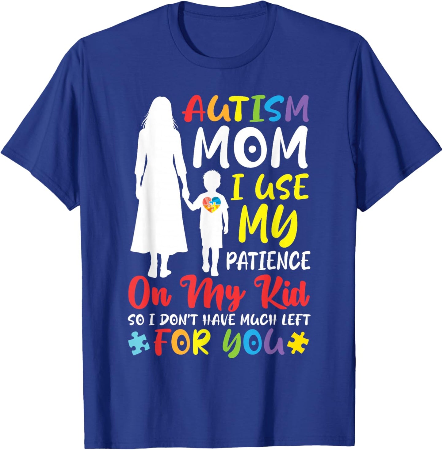Autism Mom I Use My Patience On My Kid Not for You Mother T-Shirt - T-Shirt | Royal