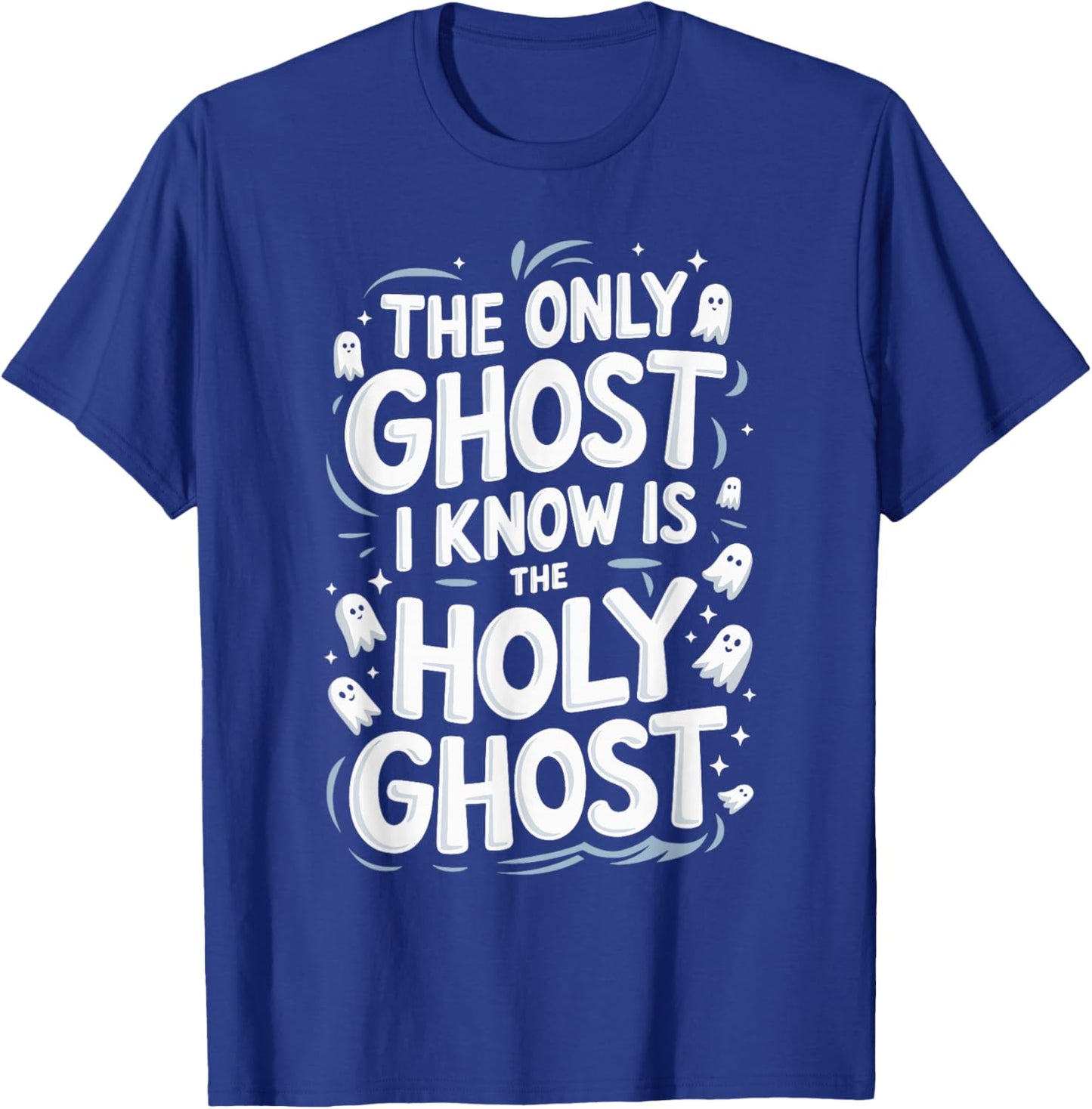The Only Ghost I Know Is The Holy Ghost T-Shirt - T-Shirt | Royal