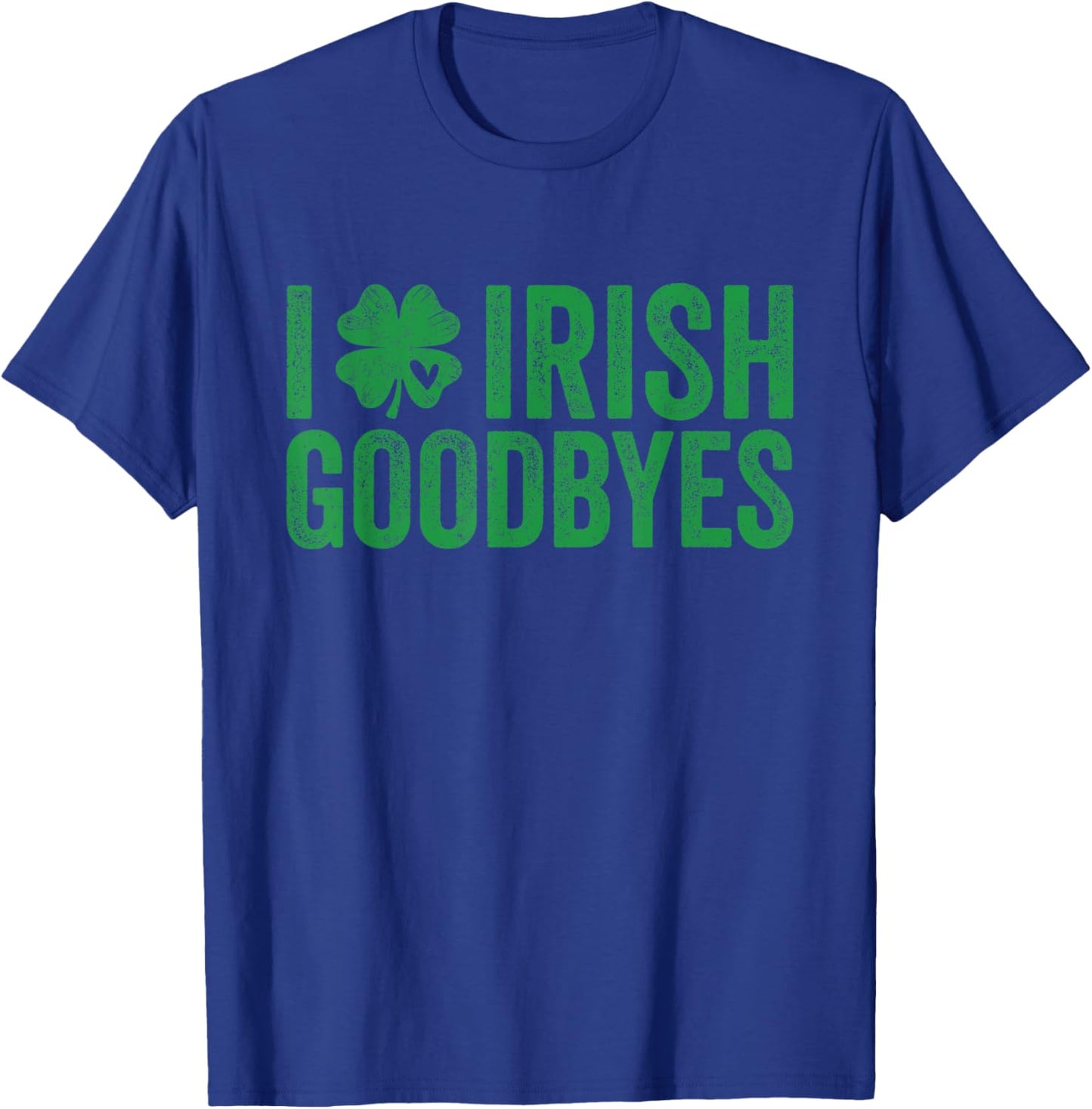 St Patricks Day I Love Irish Goodbyes I Heart Irish Goodbyes T-Shirt - T-Shirt | Royal
