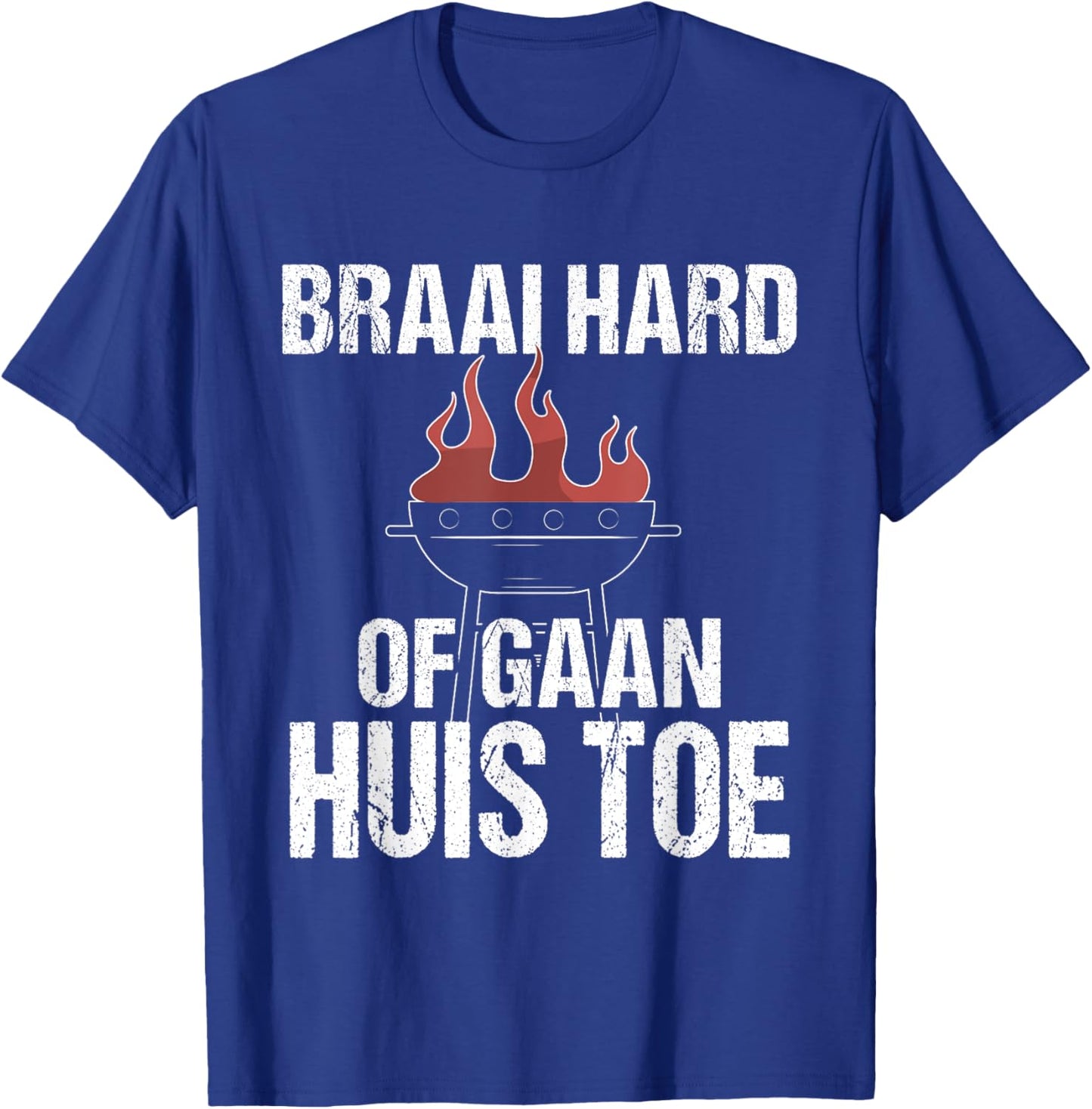 Braai Hard Or Go Home Funny Afrikaans BBQ Humor Quote T-Shirt - T-Shirt | Royal