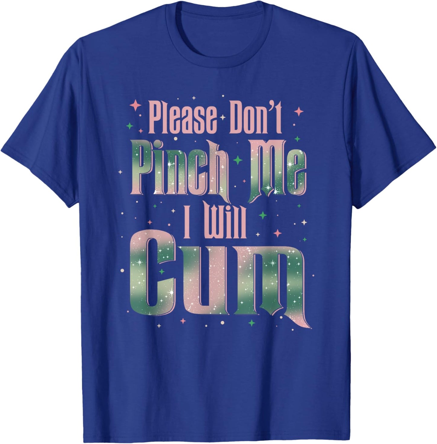 Please Don't Pinch Me I Will Cum Adult Funny Sayings T-Shirt - T-Shirt | Royal