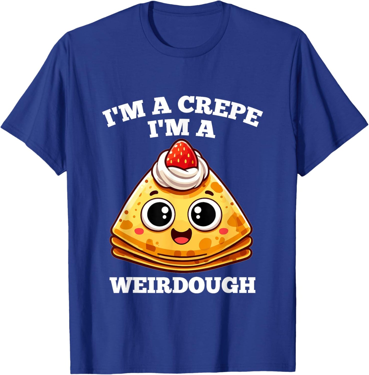 I'm A Crepe I'm A Weirdough - Funny Cooking Pun T-Shirt - T-Shirt | Royal