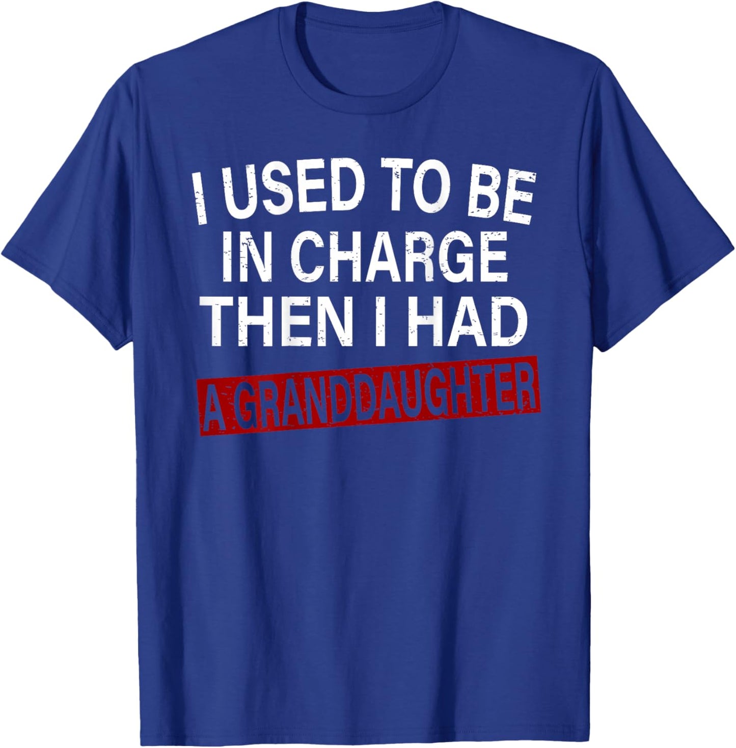 I Used to Be in Charge Then I Had A Granddaughter T-Shirt - T-Shirt | Royal