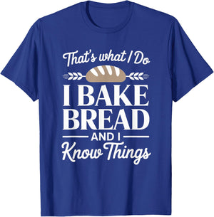 Bread Baker Gift I Bake Bread and I Know Things T-Shirt - T-Shirt | Royal