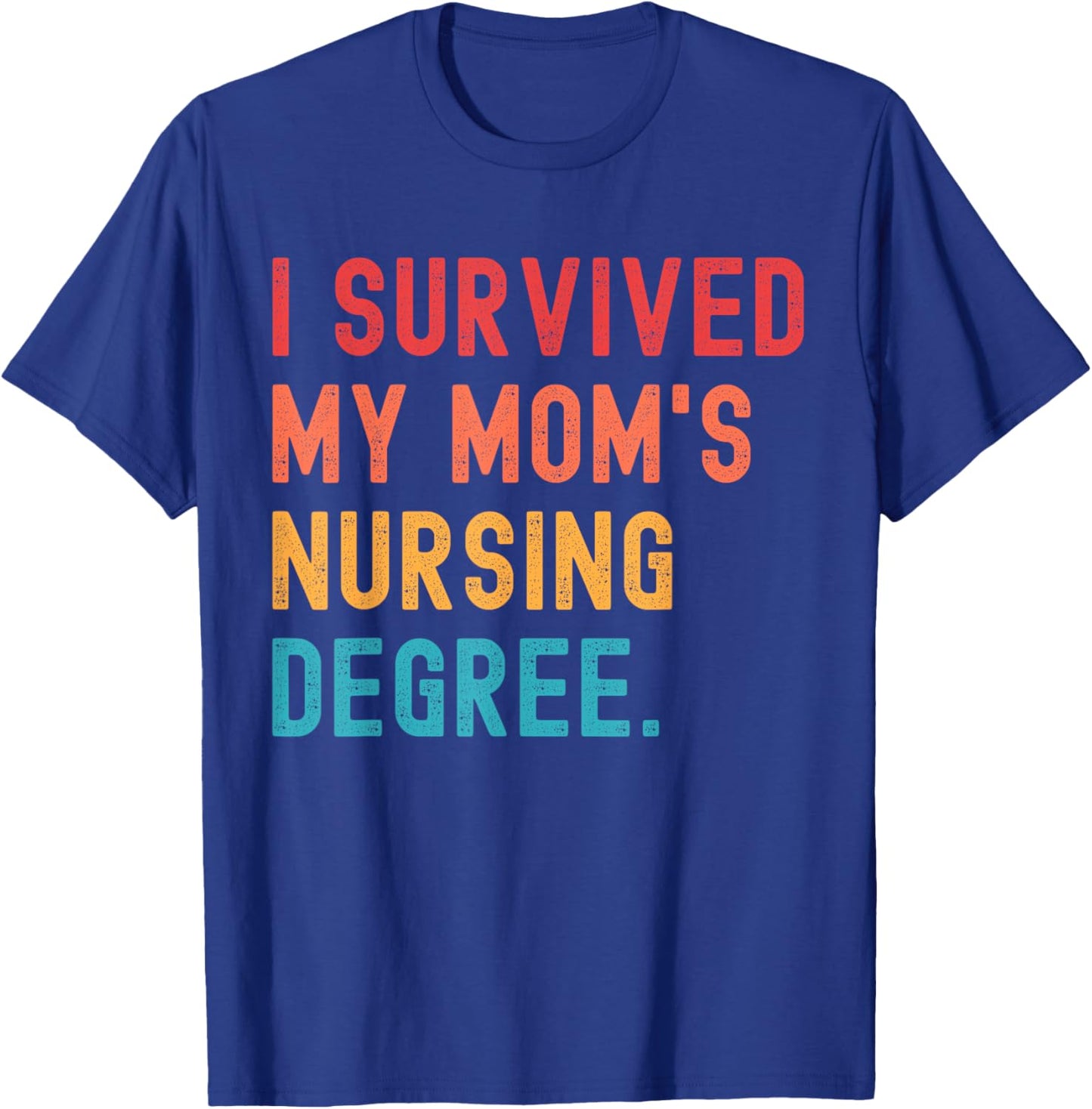 I Survived My Mom's Nursing Degree Nursing School Graduation T-Shirt - T-Shirt | Royal