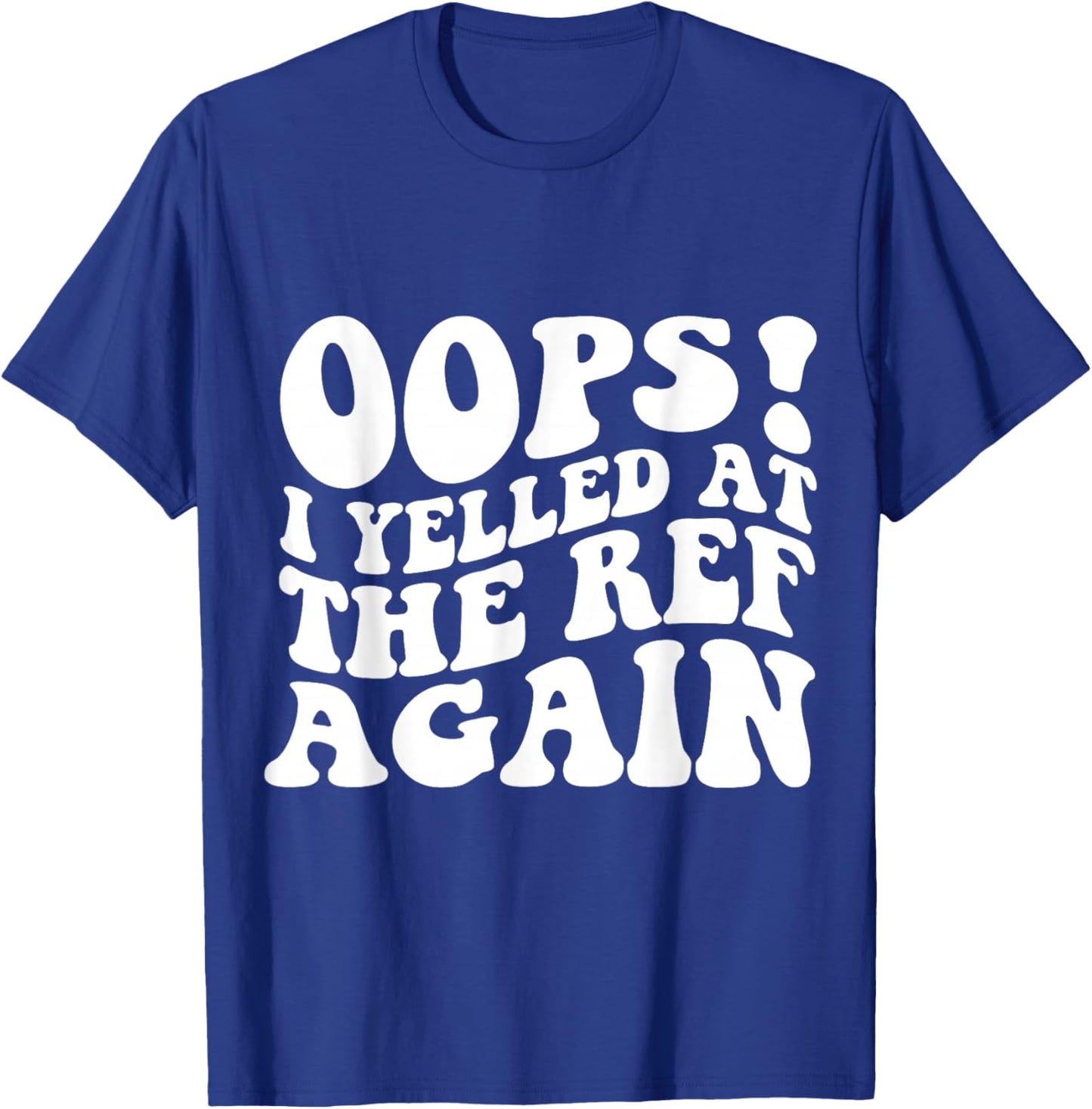 Oops I Yelled at The Ref Again Funny Sports T-Shirt - T-Shirt | Royal