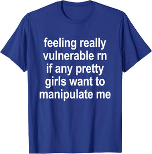 Feeling Really Vulnerable RN If Any Pretty Girls Want to T-Shirt - T-Shirt | Royal