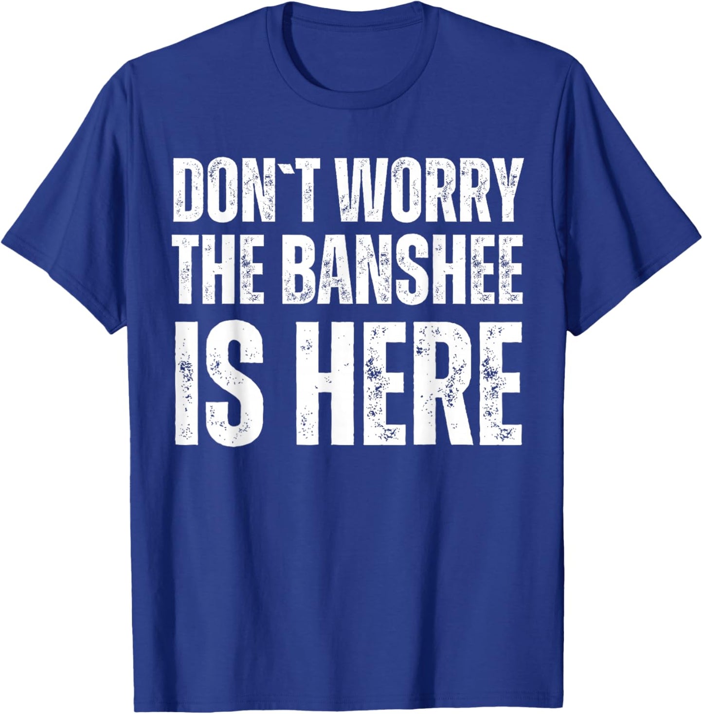 Dont Worry The Banshee Is Here T-Shirt - T-Shirt | Royal