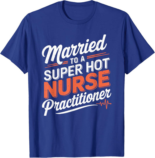 Nurse Husband Married To A Super Hot Nurse Practitioner T-Shirt - T-Shirt | Royal
