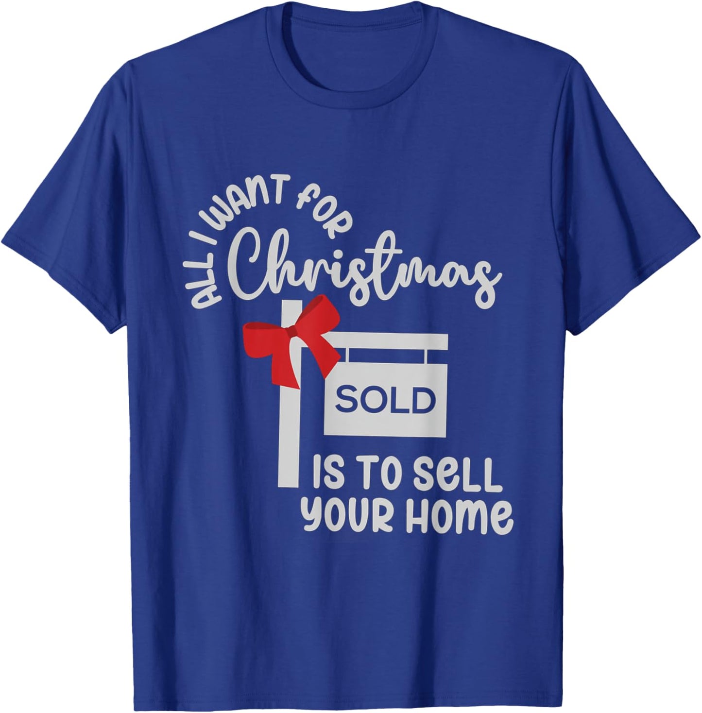 All I Want For Christmas Is Sell Your Home Christmas Realtor T-Shirt - T-Shirt | Royal