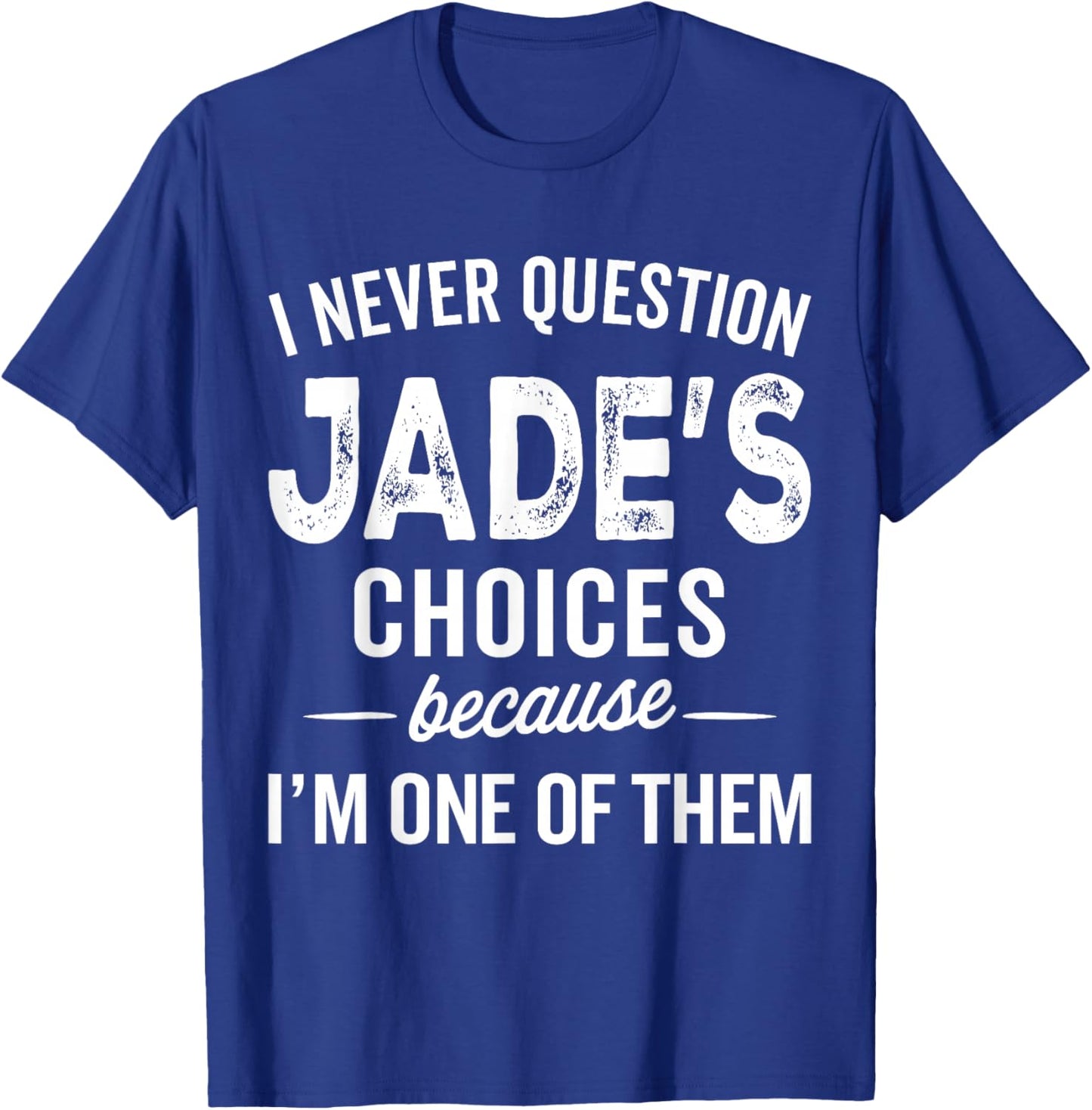 I Never Question Jade’s Choices - Jade Personalized Name T-Shirt - T-Shirt | Royal