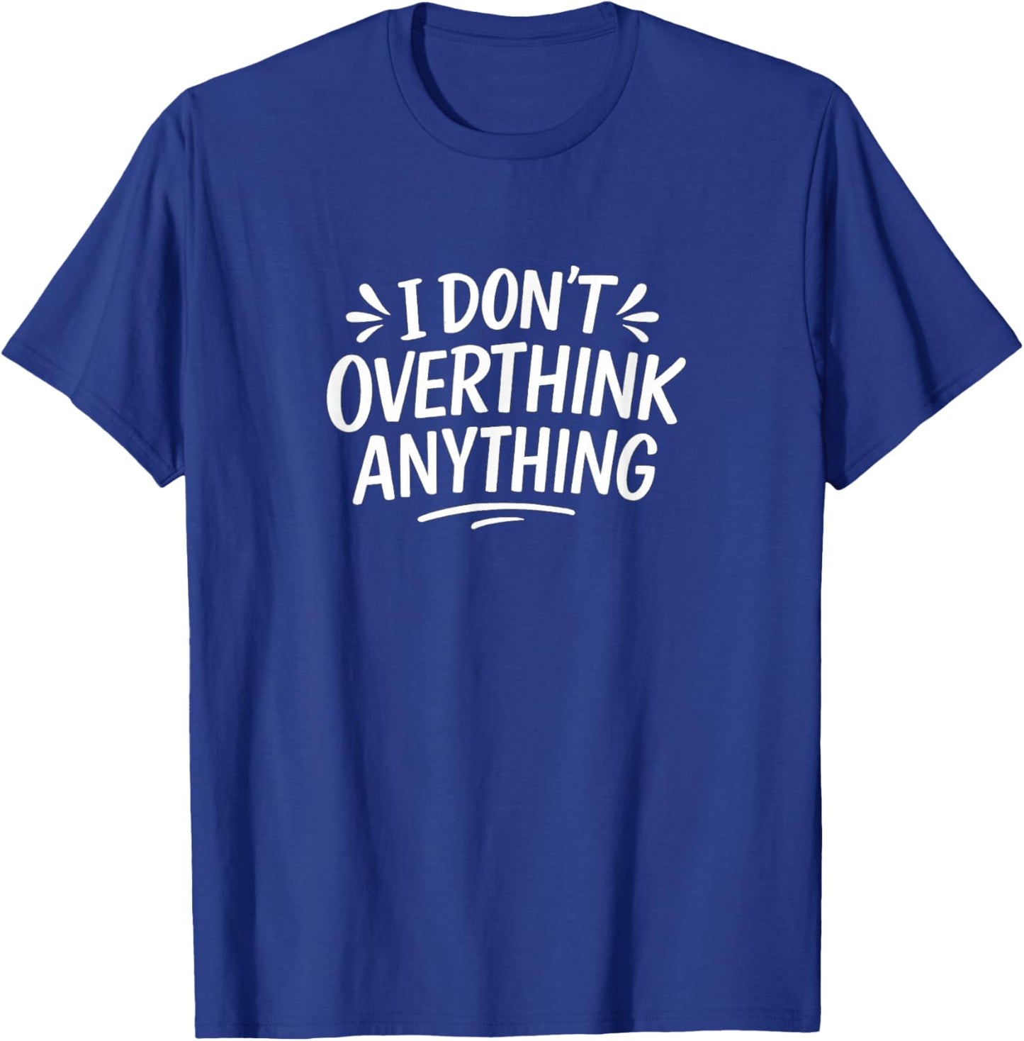 I Don't Overthink Anything T-Shirt - T-Shirt | Royal
