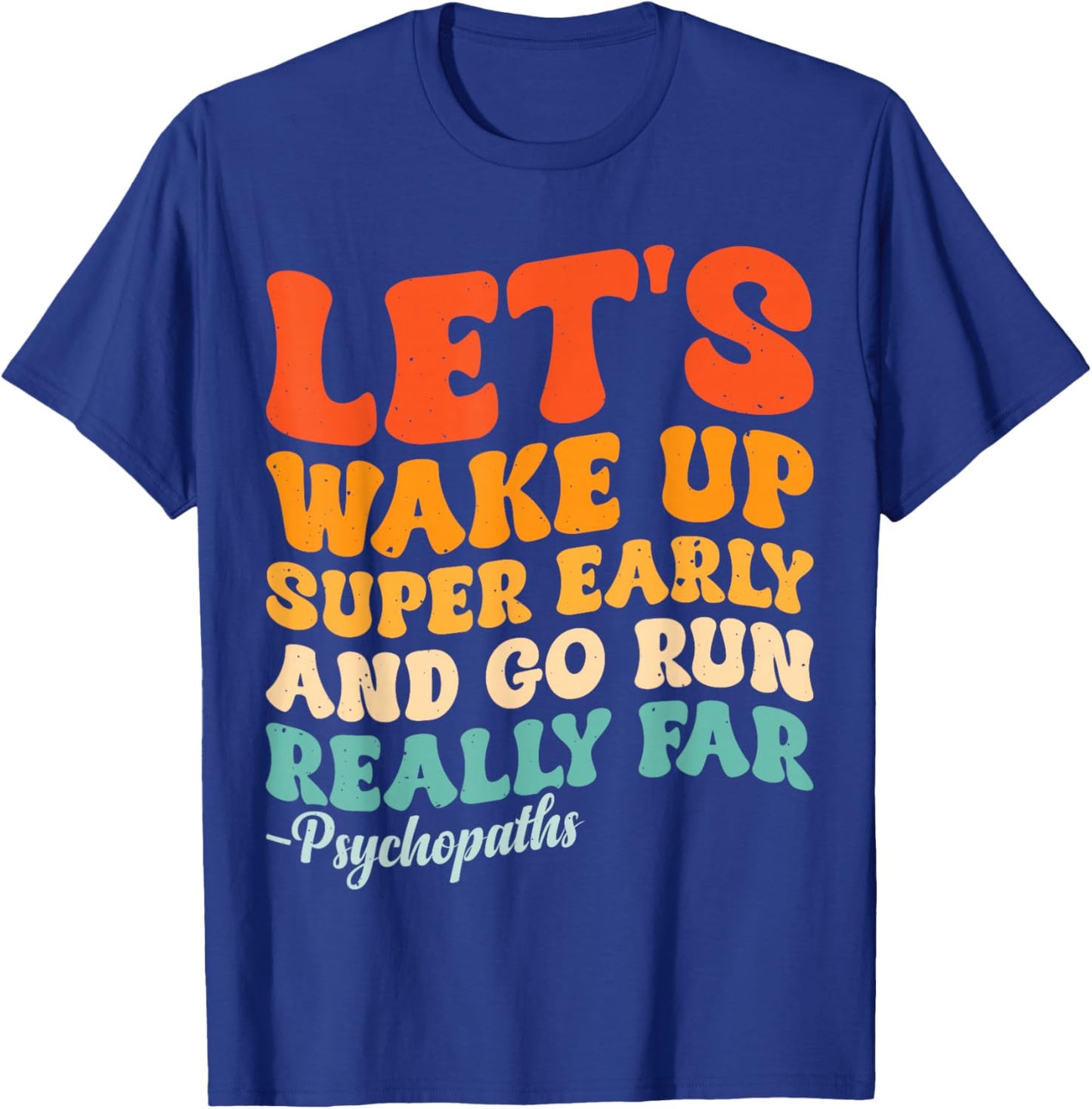 Let's Wake Up Super Early And Go Run Really Far Psychopaths T-Shirt - T-Shirt | Royal