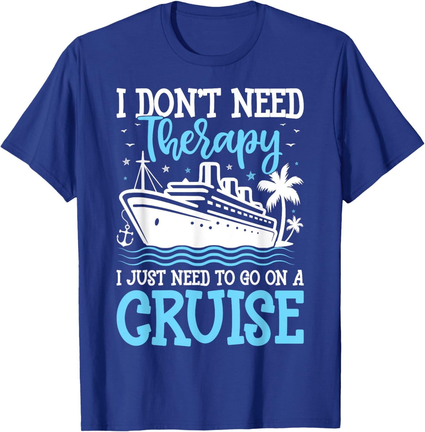 I Don't Need Therapy I Just Need to Go on a Cruise Cruising T-Shirt - T-Shirt | Royal