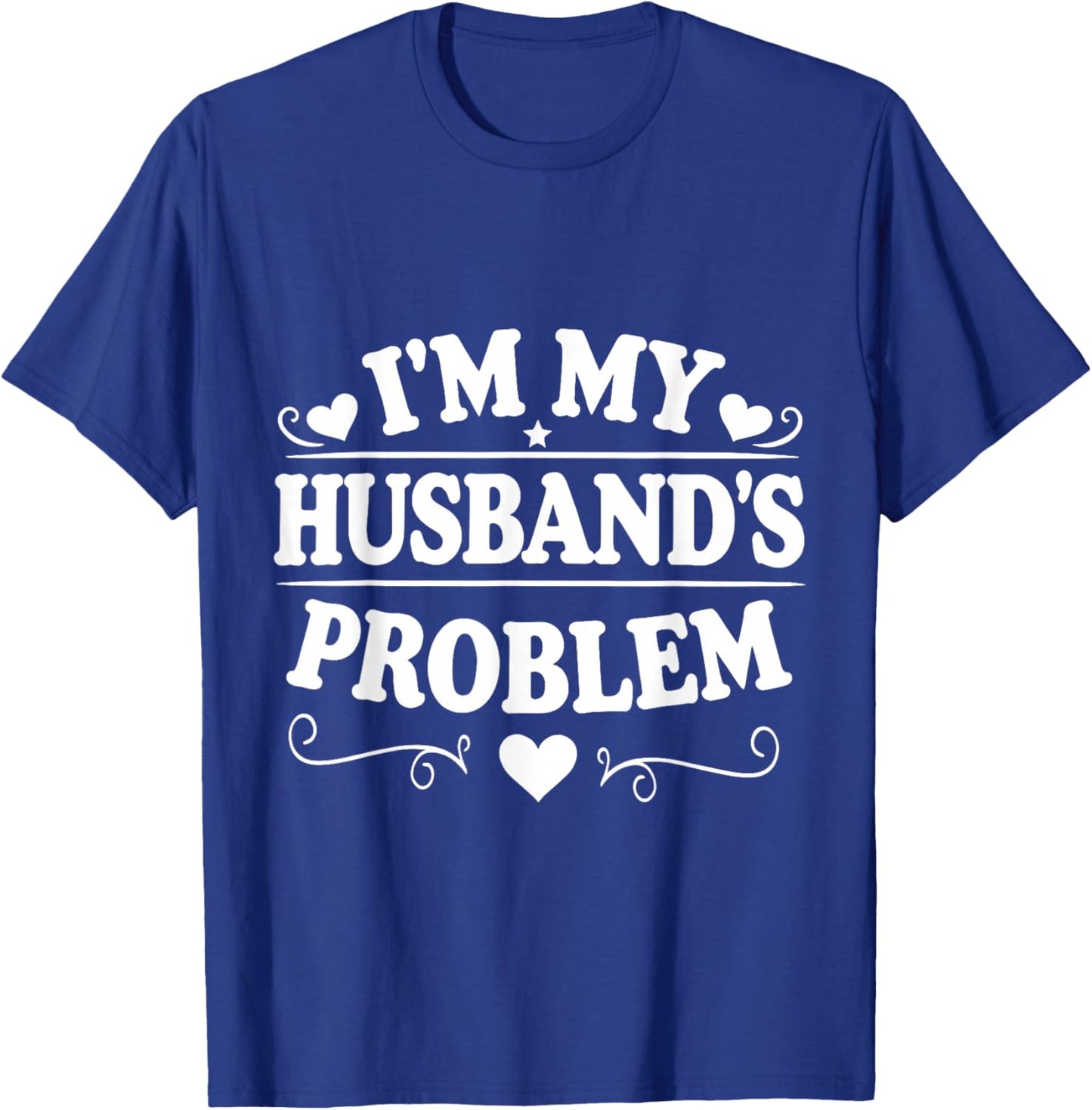 Funny Wife – I'm My Husband's Problem T-Shirt - T-Shirt | Royal
