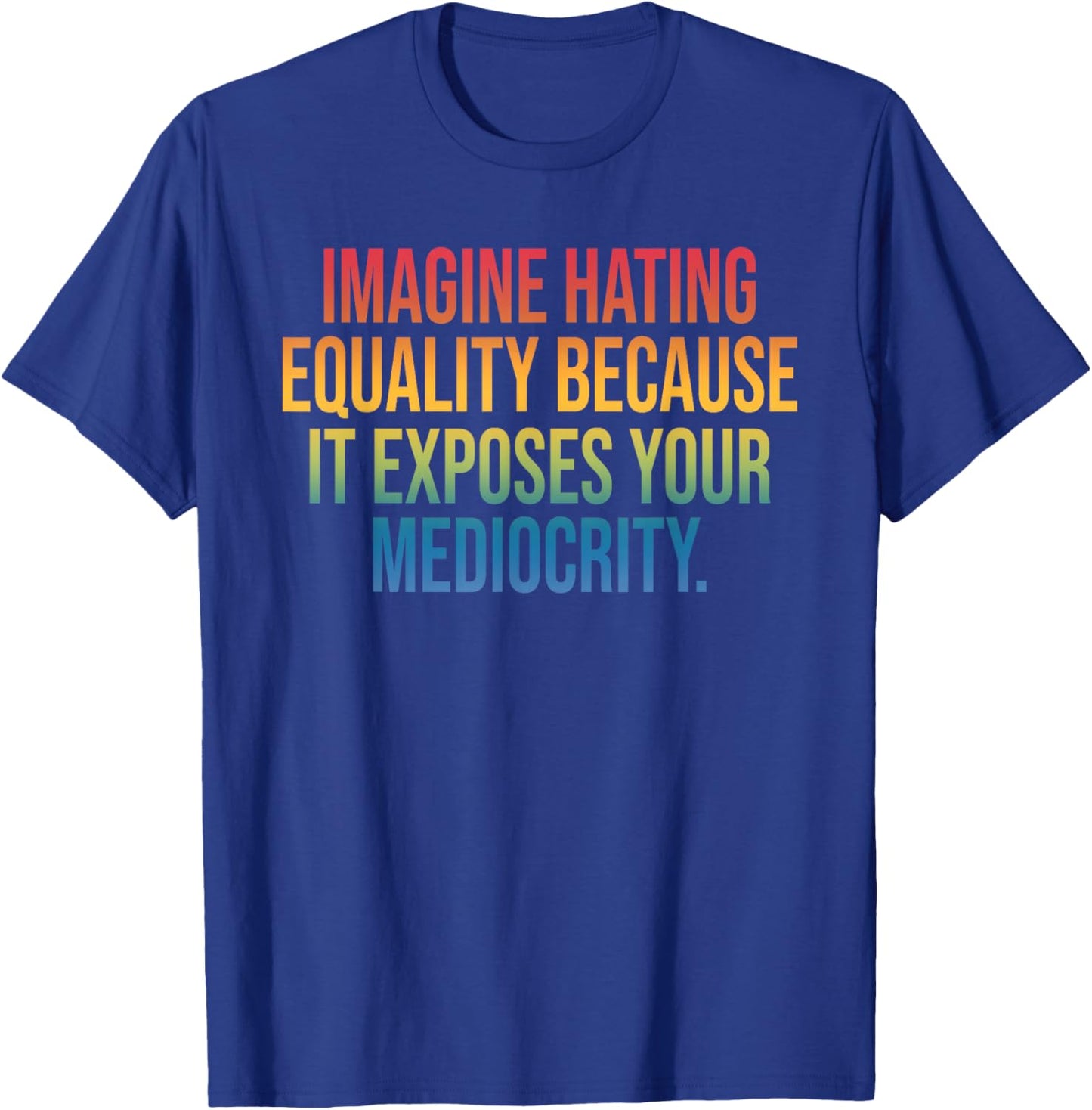 Imagine Hating Equality, Social, Mediocrity T-Shirt - T-Shirt | Royal