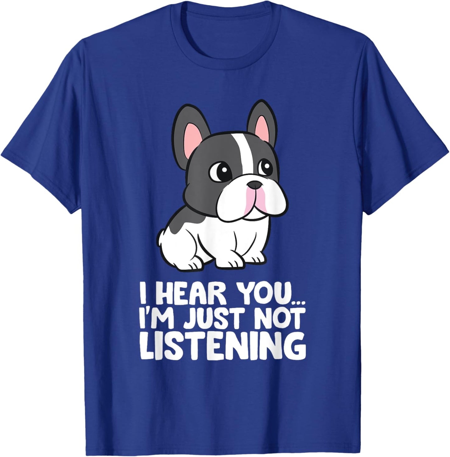 French Bulldog - I Hear You I'm Just Not Listening T-Shirt - T-Shirt | Royal