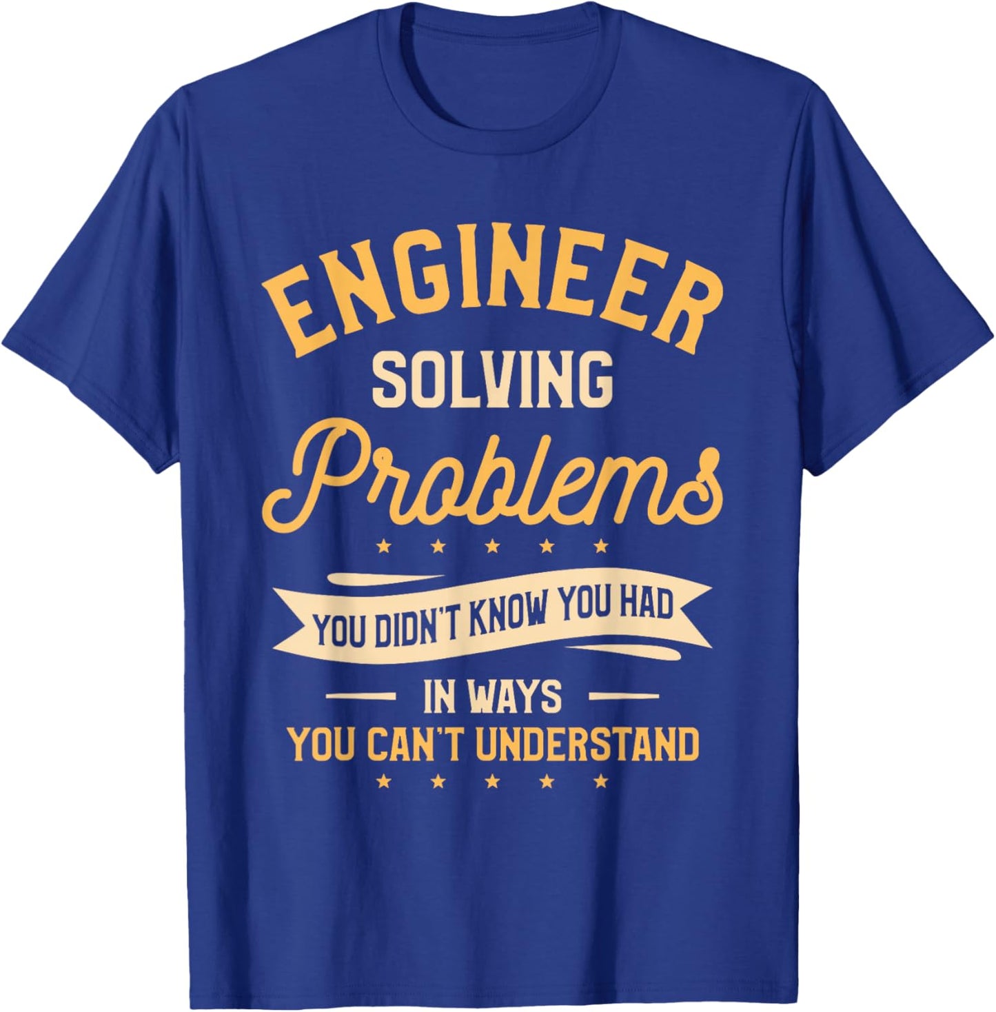 Engineer Solving Problems You Didn't Know You Had T-Shirt - T-Shirt | Royal