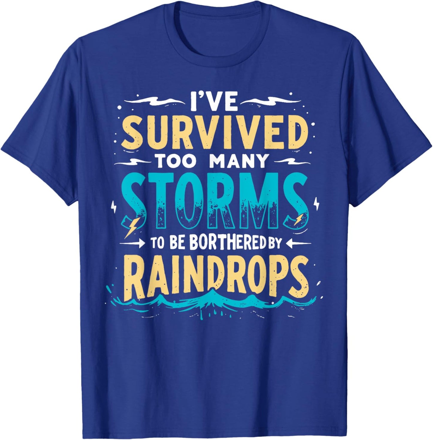 I've Survived Too Many Storms To Be Bothered By Raindrops T-Shirt - T-Shirt | Royal
