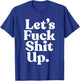 Let's Fck Shit Up Funny Sarcasm T-Shirt - T-Shirt | Royal